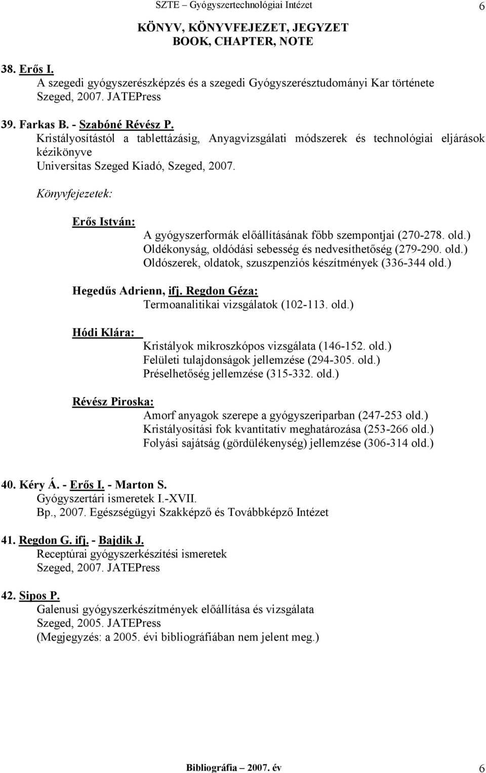 Könyvfejezetek: ErDs István: A gyógyszerformák eljállításának fjbb szempontjai (270-278. old.) Oldékonyság, oldódási sebesség és nedvesíthetjség (279-290. old.) Oldószerek, oldatok, szuszpenziós készítmények (336-344 old.