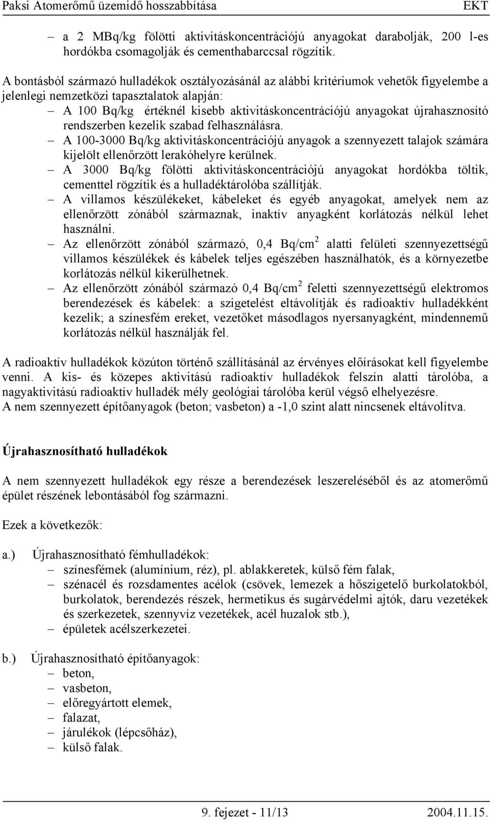 újrahasznosító rendszerben kezelik szabad felhasználásra. A 100-3000 Bq/kg aktivitáskoncentrációjú anyagok a szennyezett talajok számára kijelölt ellenőrzött lerakóhelyre kerülnek.