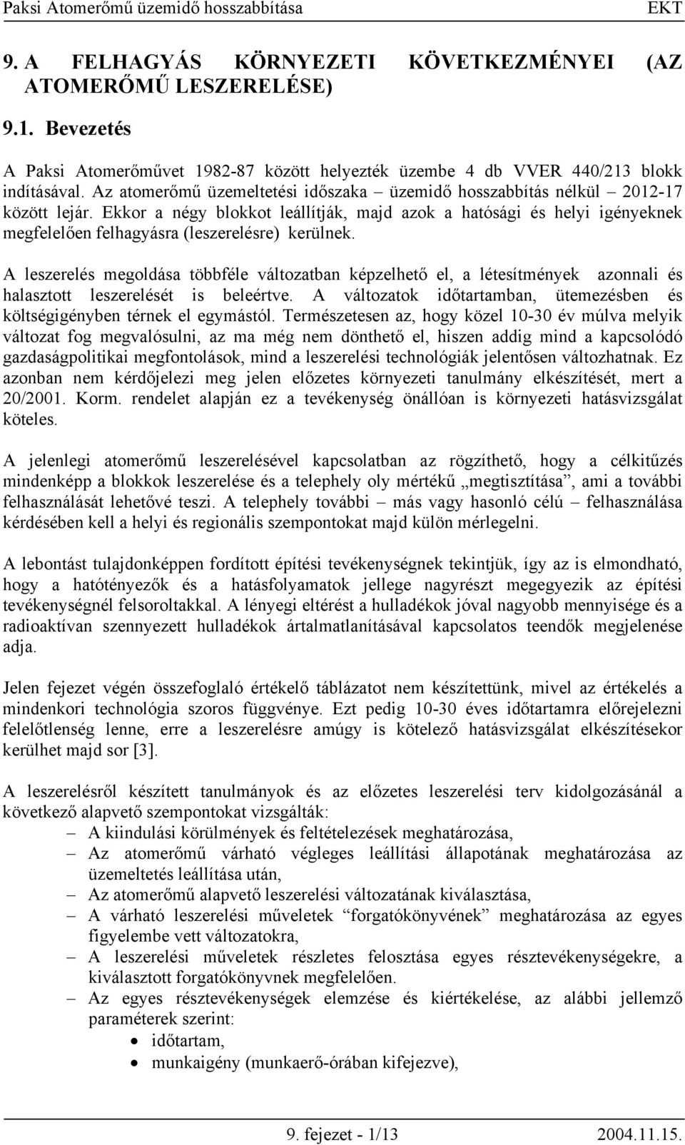 Ekkor a négy blokkot leállítják, majd azok a hatósági és helyi igényeknek megfelelően felhagyásra (leszerelésre) kerülnek.