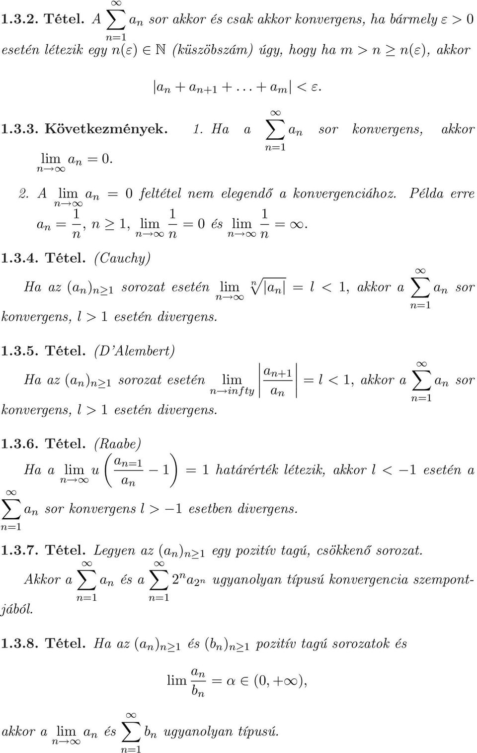 (Cauchy) Ha az (a n ) n sorozat esetén konvergens, l > esetén divergens..3.5. Tétel. (D Alembert) Ha az (a n ) n sorozat esetén konvergens, l > esetén divergens.