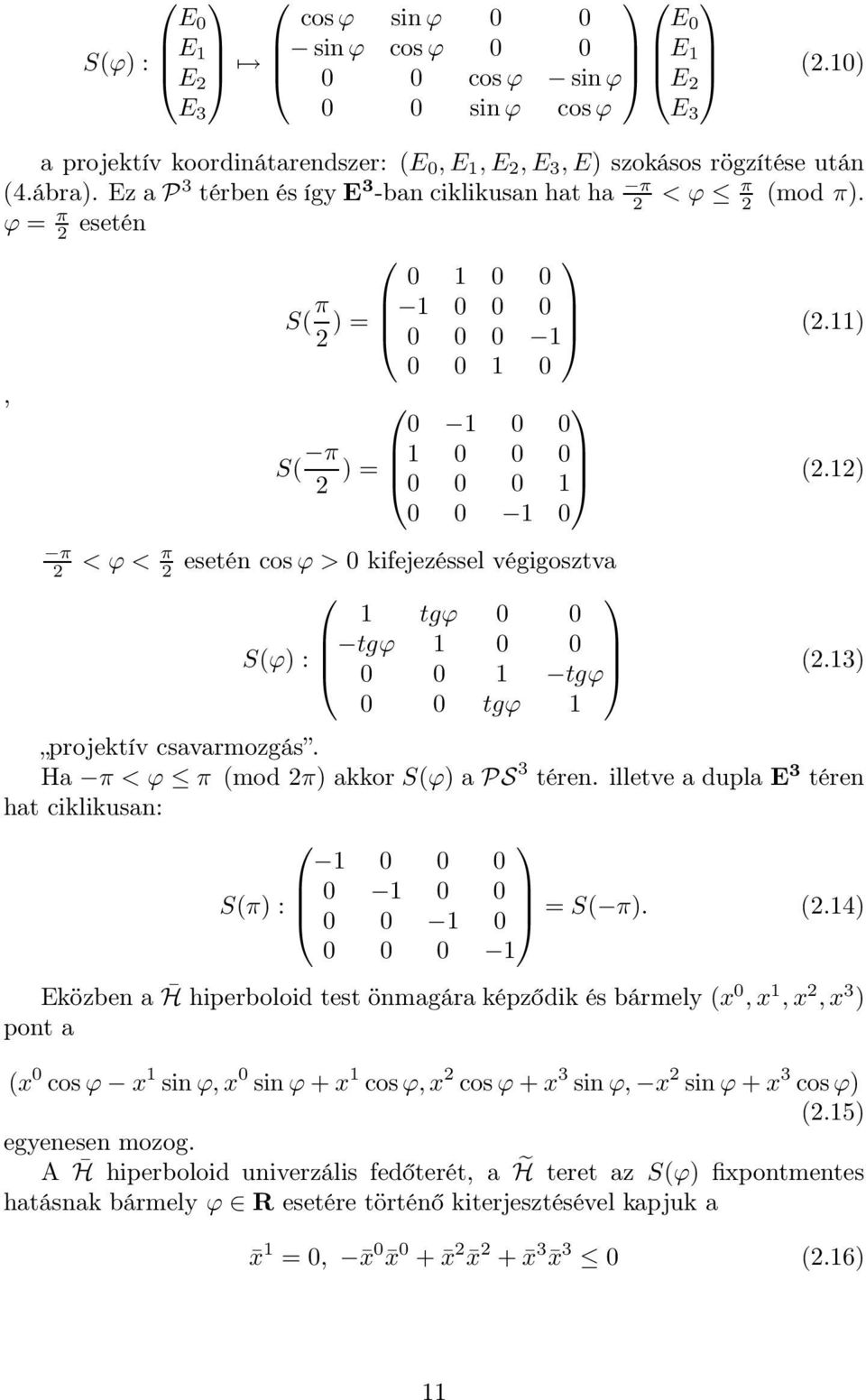 12) 0 0 1 0 π 2 < ϕ < π 2 esetén cosϕ > 0 kifejezéssel végigosztva 1 tgϕ 0 0 S(ϕ) : tgϕ 1 0 0 0 0 1 tgϕ (2.13) 0 0 tgϕ 1 projektív csavarmozgás. Ha π < ϕ π (mod 2π) akkor S(ϕ) a PS 3 téren.