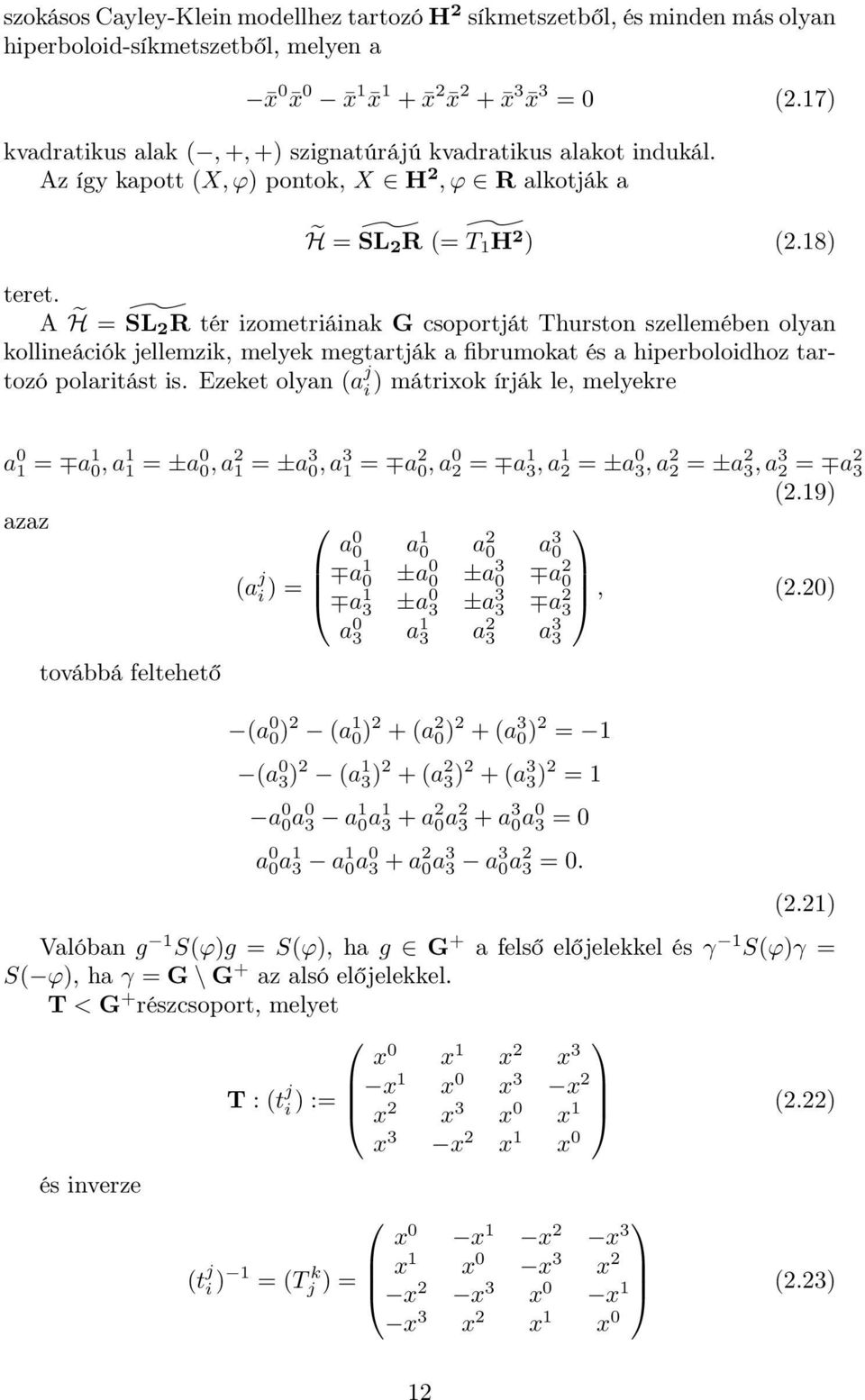 A H = SL 2 R tér izometriáinak G csoportját Thurston szellemében olyan kollineációk jellemzik, melyek megtartják a fibrumokat és a hiperboloidhoz tartozó polaritást is.