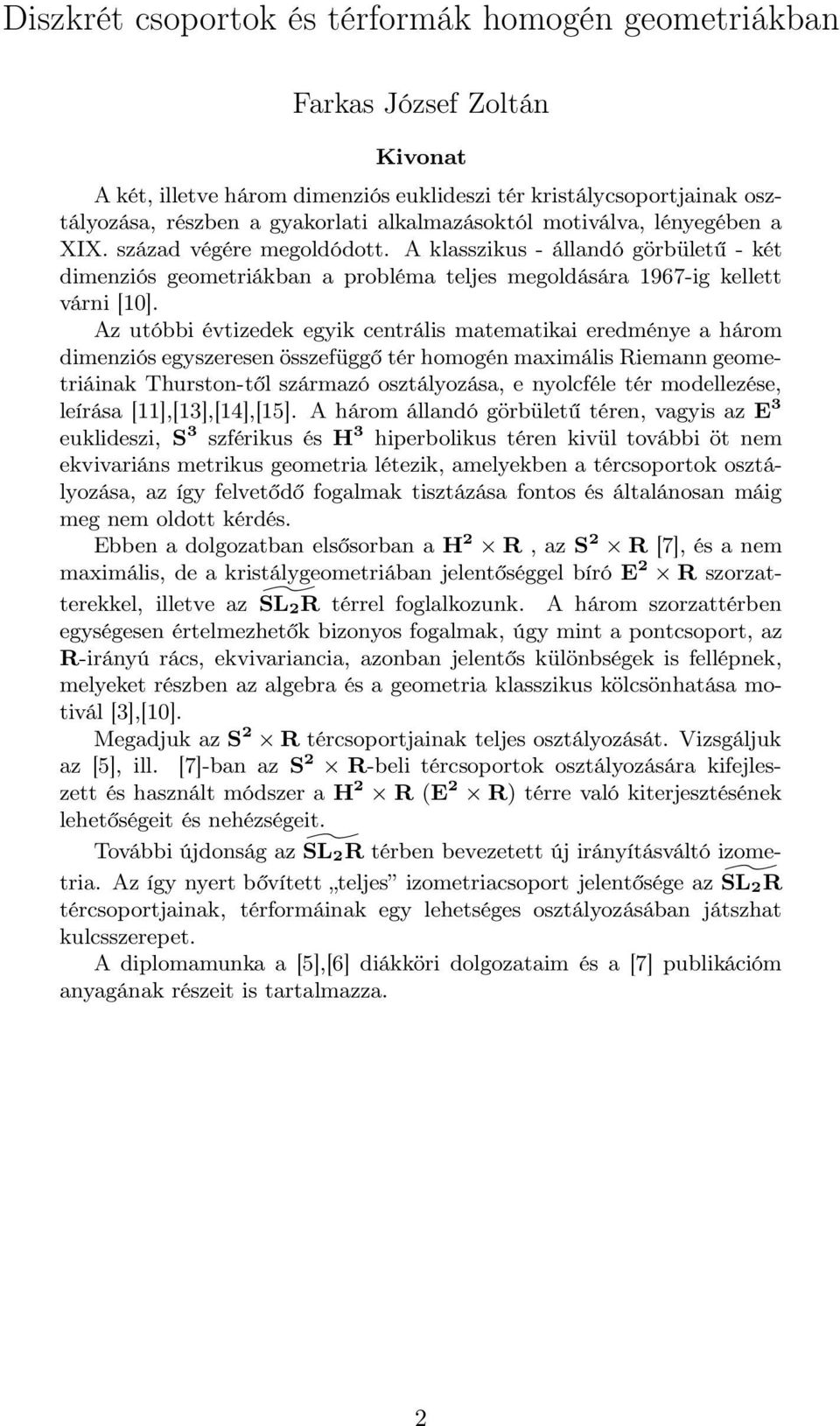 Az utóbbi évtizedek egyik centrális matematikai eredménye a három dimenziós egyszeresen összefüggő tér homogén maximális Riemann geometriáinak Thurston-től származó osztályozása, e nyolcféle tér