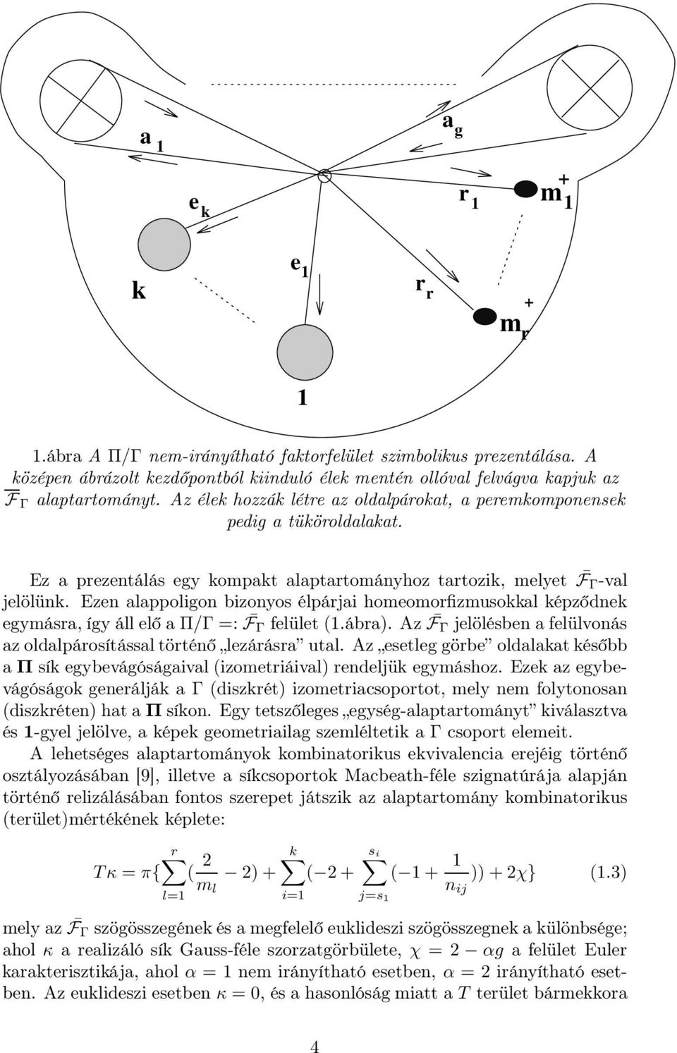 Ez a prezentálás egy kompakt alaptartományhoz tartozik, melyet FΓ -val jelölünk. Ezen alappoligon bizonyos élpárjai homeomorfizmusokkal képződnek egymásra, így áll elő a Π/Γ =: FΓ felület (1.ábra).