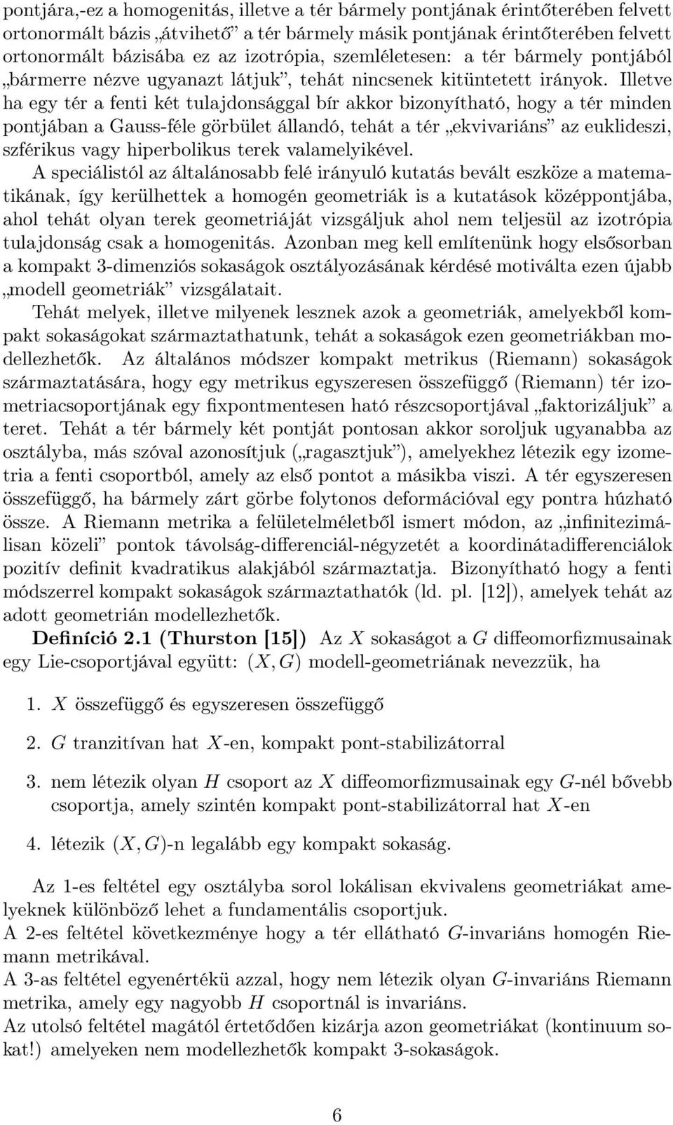 Illetve ha egy tér a fenti két tulajdonsággal bír akkor bizonyítható, hogy a tér minden pontjában a Gauss-féle görbület állandó, tehát a tér ekvivariáns az euklideszi, szférikus vagy hiperbolikus