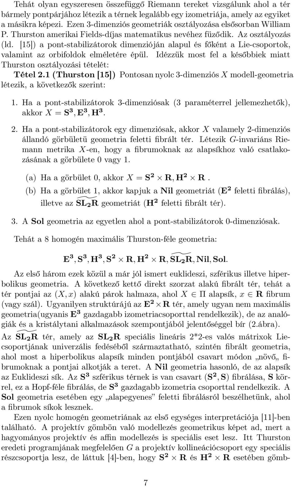 [15]) a pont-stabilizátorok dimenzióján alapul és főként a Lie-csoportok, valamint az orbifoldok elméletére épül. Idézzük most fel a későbbiek miatt Thurston osztályozási tételét: Tétel 2.