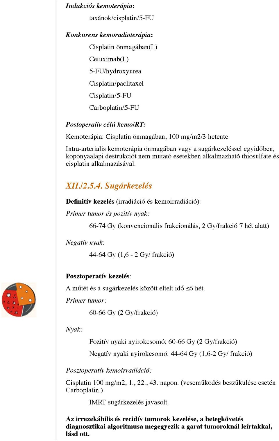 sugárkezeléssel egyidőben, koponyaalapi destrukciót nem mutató esetekben alkalmazható thiosulfate és cisplatin alkalmazásával. XII./2.5.4.