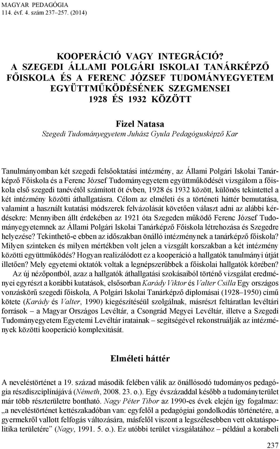 Pedagógusképző Kar Tanulmányomban két szegedi felsőoktatási intézmény, az Állami Polgári Iskolai Tanárképző Főiskola és a Ferenc József Tudományegyetem együttműködését vizsgálom a főiskola első