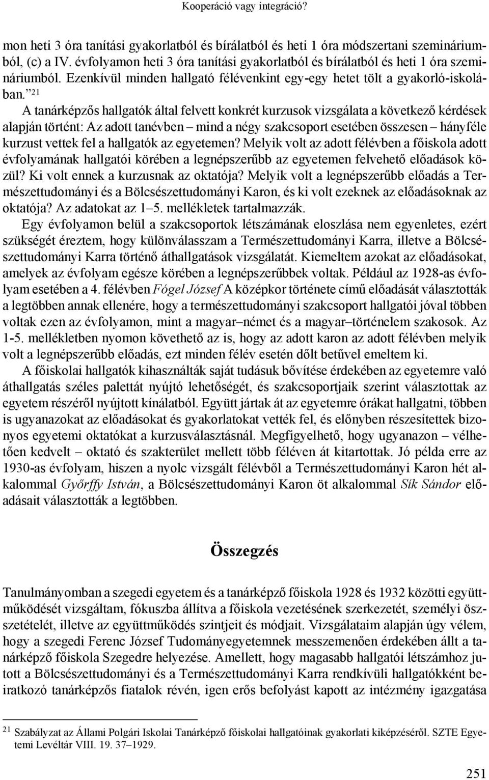 21 A tanárképzős hallgatók által felvett konkrét kurzusok vizsgálata a következő kérdések alapján történt: Az adott tanévben mind a négy szakcsoport esetében összesen hányféle kurzust vettek fel a