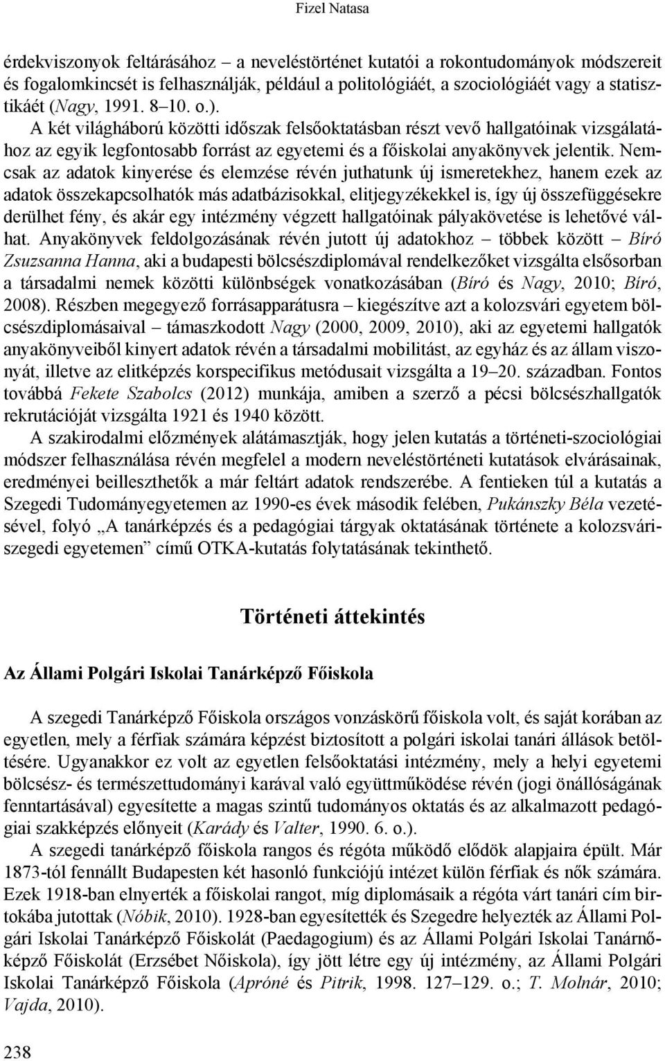 Nemcsak az adatok kinyerése és elemzése révén juthatunk új ismeretekhez, hanem ezek az adatok összekapcsolhatók más adatbázisokkal, elitjegyzékekkel is, így új összefüggésekre derülhet fény, és akár