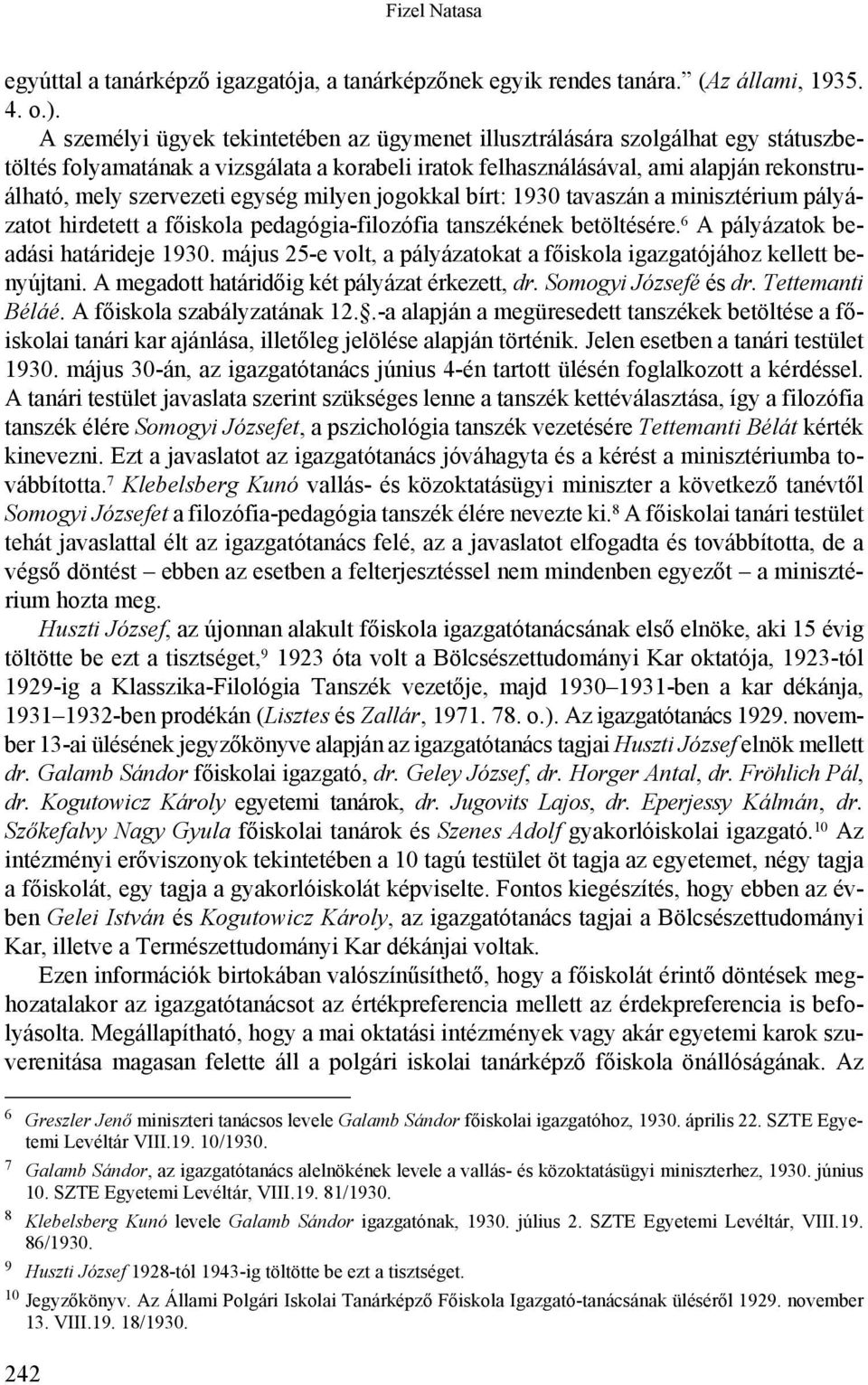 egység milyen jogokkal bírt: 1930 tavaszán a minisztérium pályázatot hirdetett a főiskola pedagógia-filozófia tanszékének betöltésére. 6 A pályázatok beadási határideje 1930.