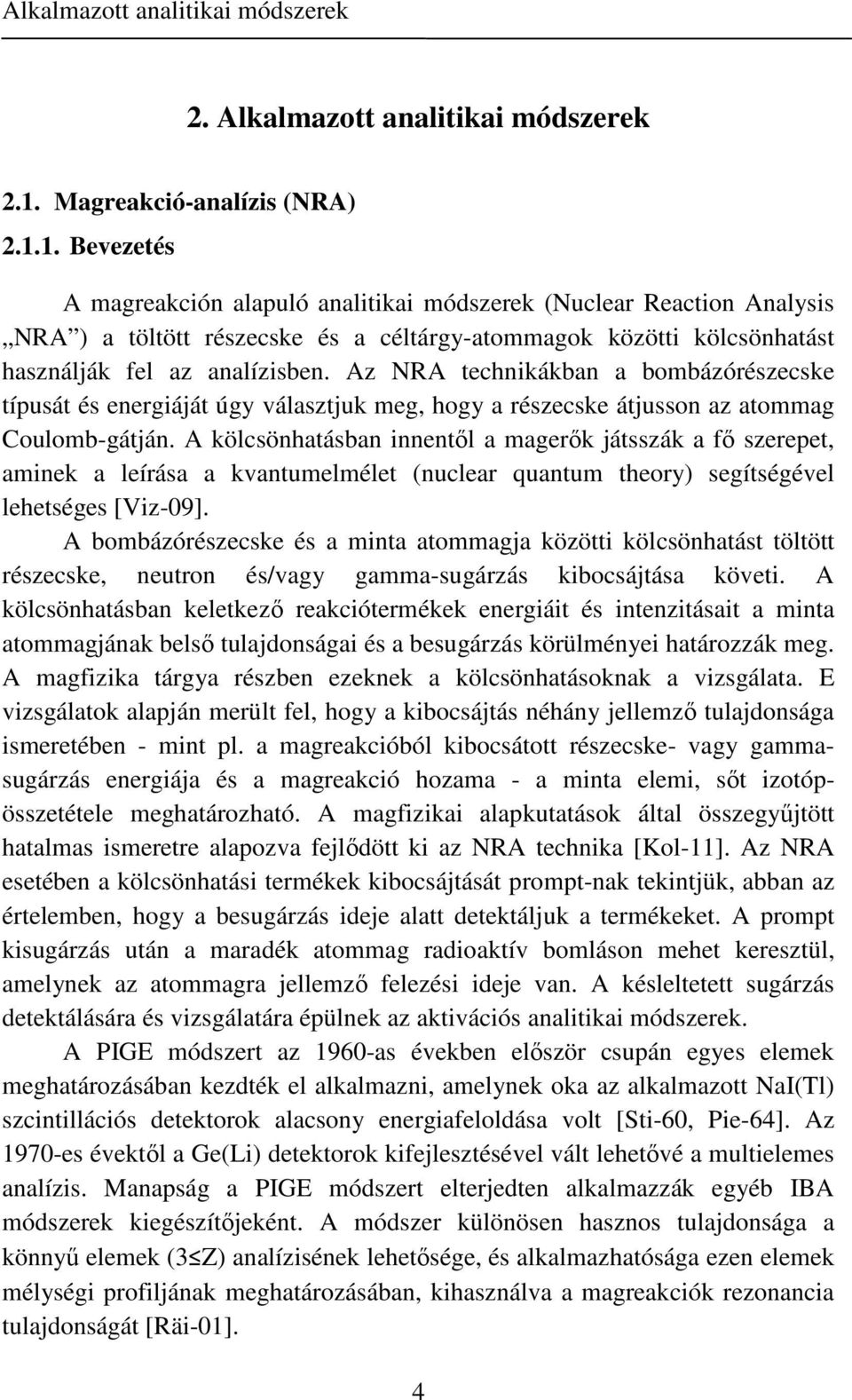 1. Bevezetés A magreakción alapuló analitikai módszerek (Nuclear Reaction Analysis NRA ) a töltött részecske és a céltárgy-atommagok közötti kölcsönhatást használják fel az analízisben.