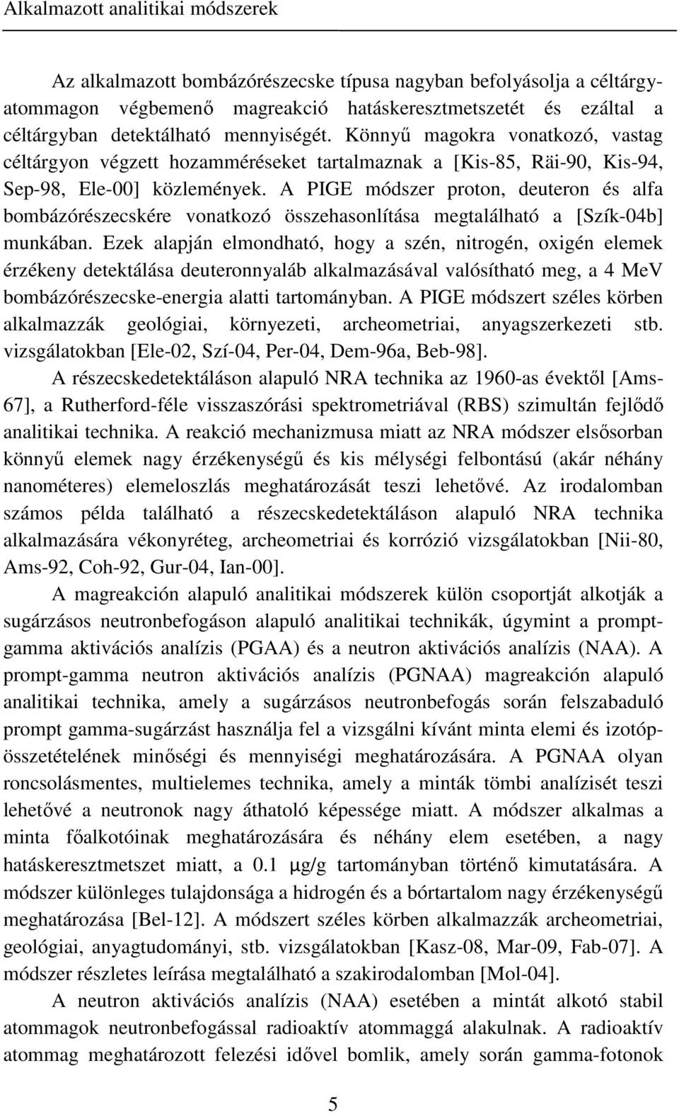 A PIGE módszer proton, deuteron és alfa bombázórészecskére vonatkozó összehasonlítása megtalálható a [Szík-04b] munkában.