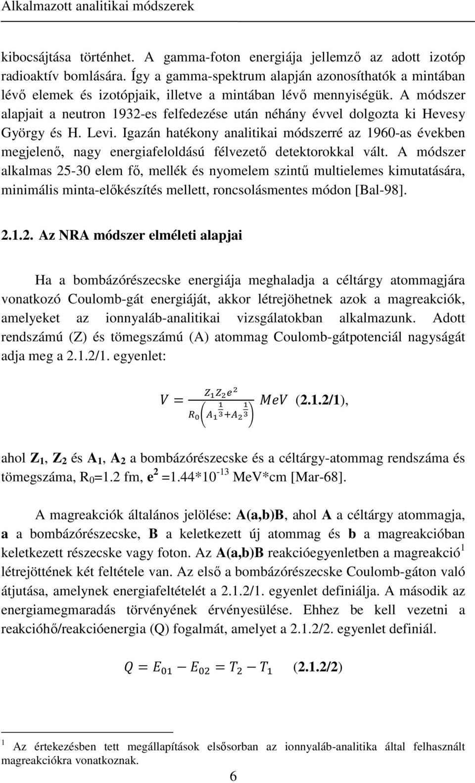 A módszer alapjait a neutron 1932-es felfedezése után néhány évvel dolgozta ki Hevesy György és H. Levi.