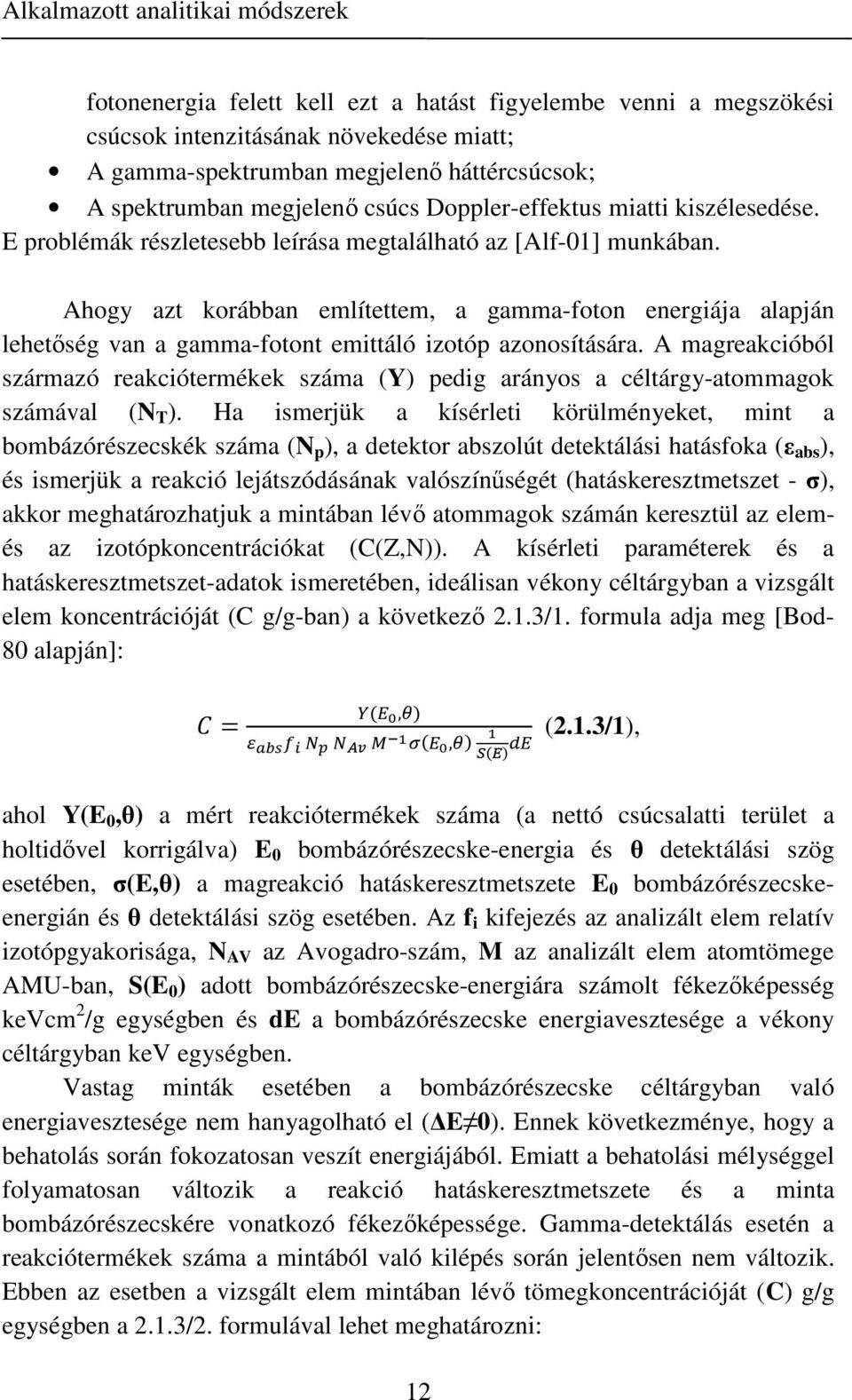 Ahogy azt korábban említettem, a gamma-foton energiája alapján lehetőség van a gamma-fotont emittáló izotóp azonosítására.