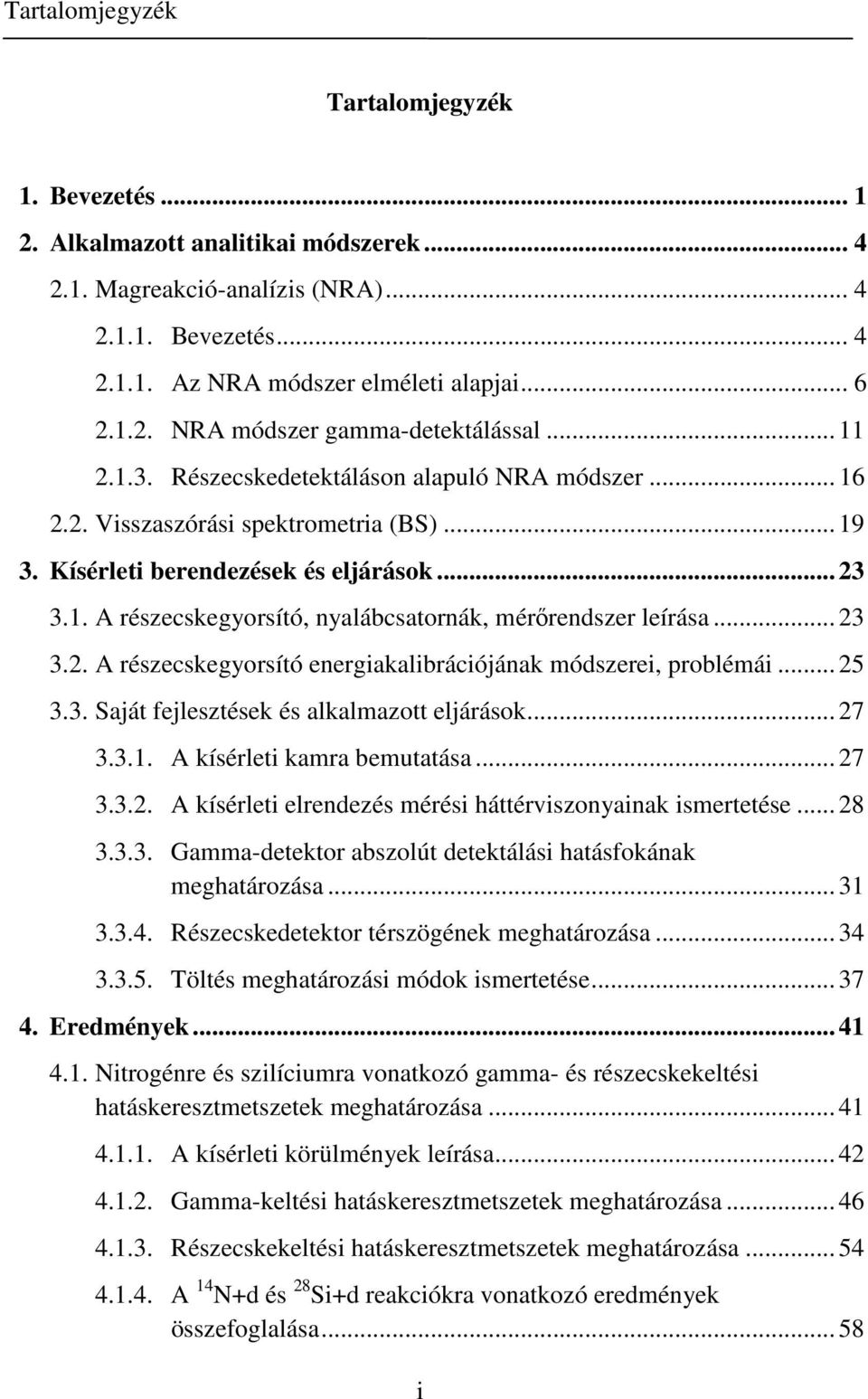 .. 23 3.2. A részecskegyorsító energiakalibrációjának módszerei, problémái... 25 3.3. Saját fejlesztések és alkalmazott eljárások... 27 3.3.1. A kísérleti kamra bemutatása... 27 3.3.2. A kísérleti elrendezés mérési háttérviszonyainak ismertetése.