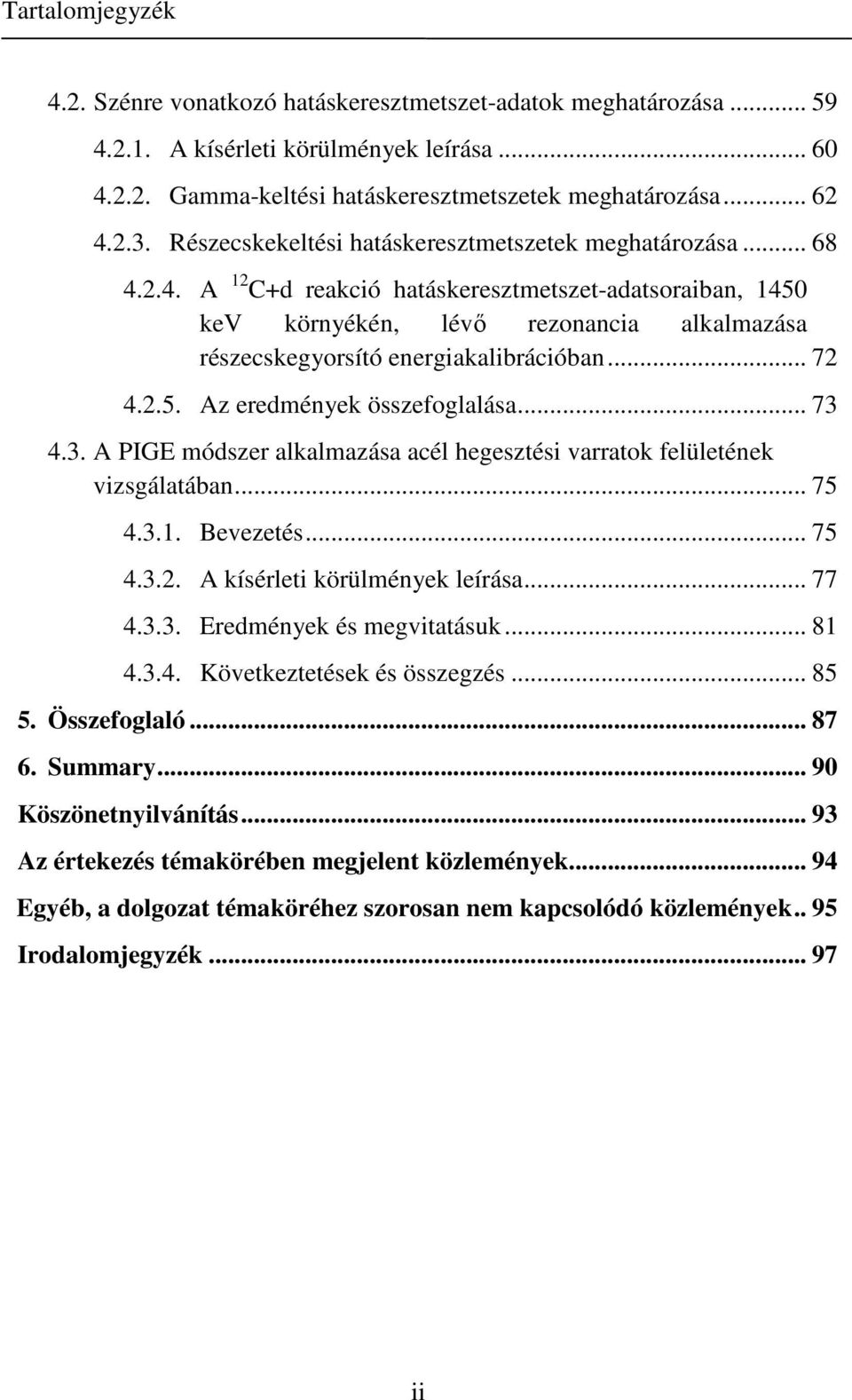 .. 72 4.2.5. Az eredmények összefoglalása... 73 4.3. A PIGE módszer alkalmazása acél hegesztési varratok felületének vizsgálatában... 75 4.3.1. Bevezetés... 75 4.3.2. A kísérleti körülmények leírása.