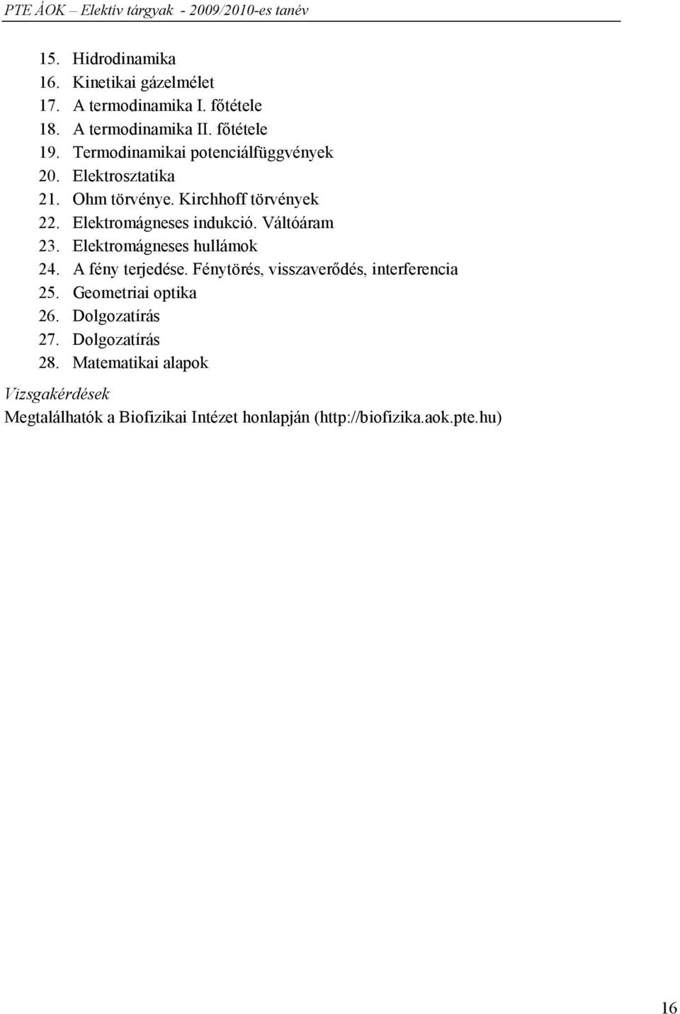Váltóáram 23. Elektromágneses hullámok 24. A fény terjedése. Fénytörés, visszaverődés, interferencia 25. Geometriai optika 26.