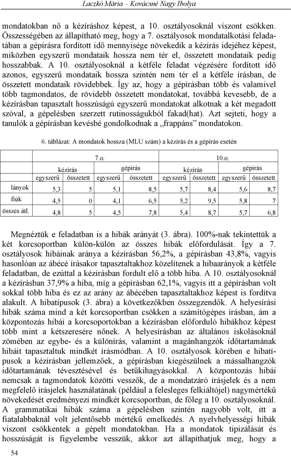 A 10. osztályosoknál a kétféle feladat végzésére fordított idő azonos, egyszerű mondataik hossza szintén nem tér el a kétféle írásban, de összetett mondataik rövidebbek.
