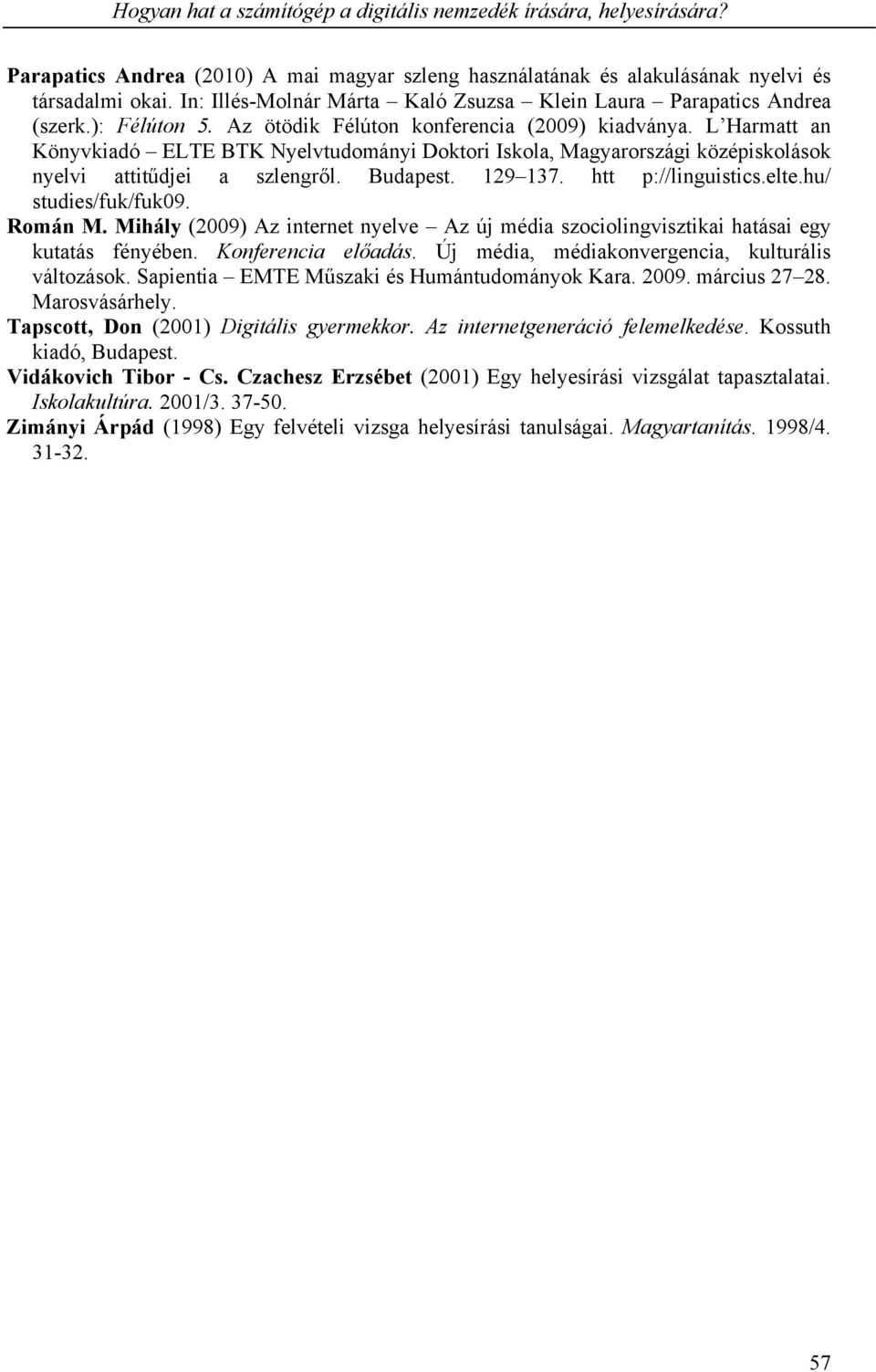 L Harmatt an Könyvkiadó ELTE BTK Nyelvtudományi Doktori Iskola, Magyarországi középiskolások nyelvi attitűdjei a szlengről. Budapest. 129 137. htt p://linguistics.elte.hu/ studies/fuk/fuk09. Román M.