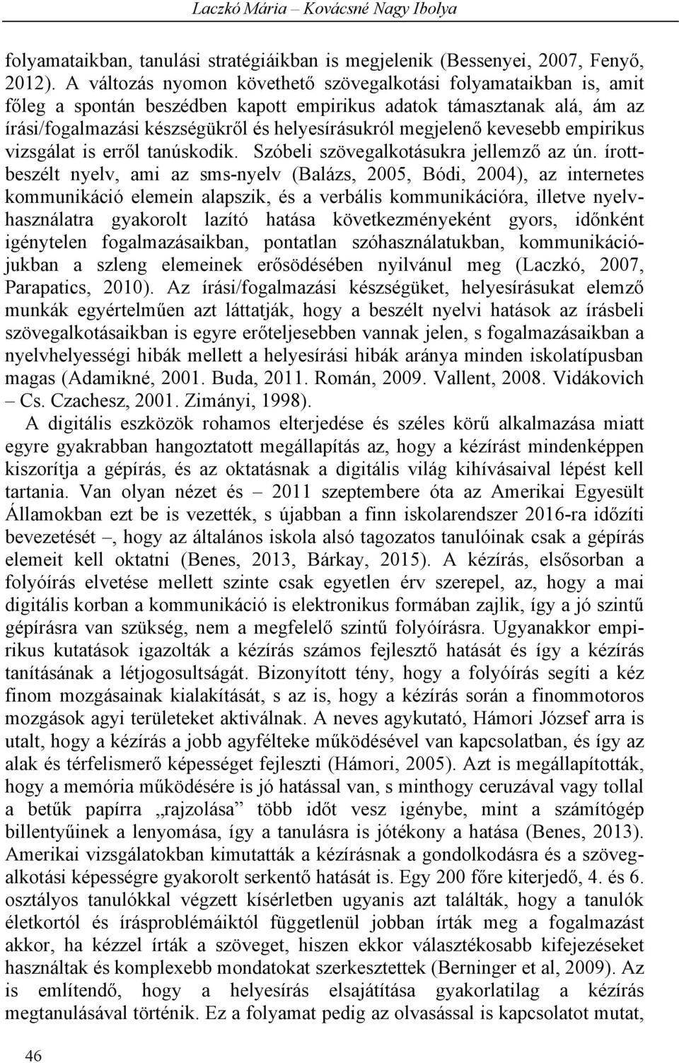 kevesebb empirikus vizsgálat is erről tanúskodik. Szóbeli szövegalkotásukra jellemző az ún.