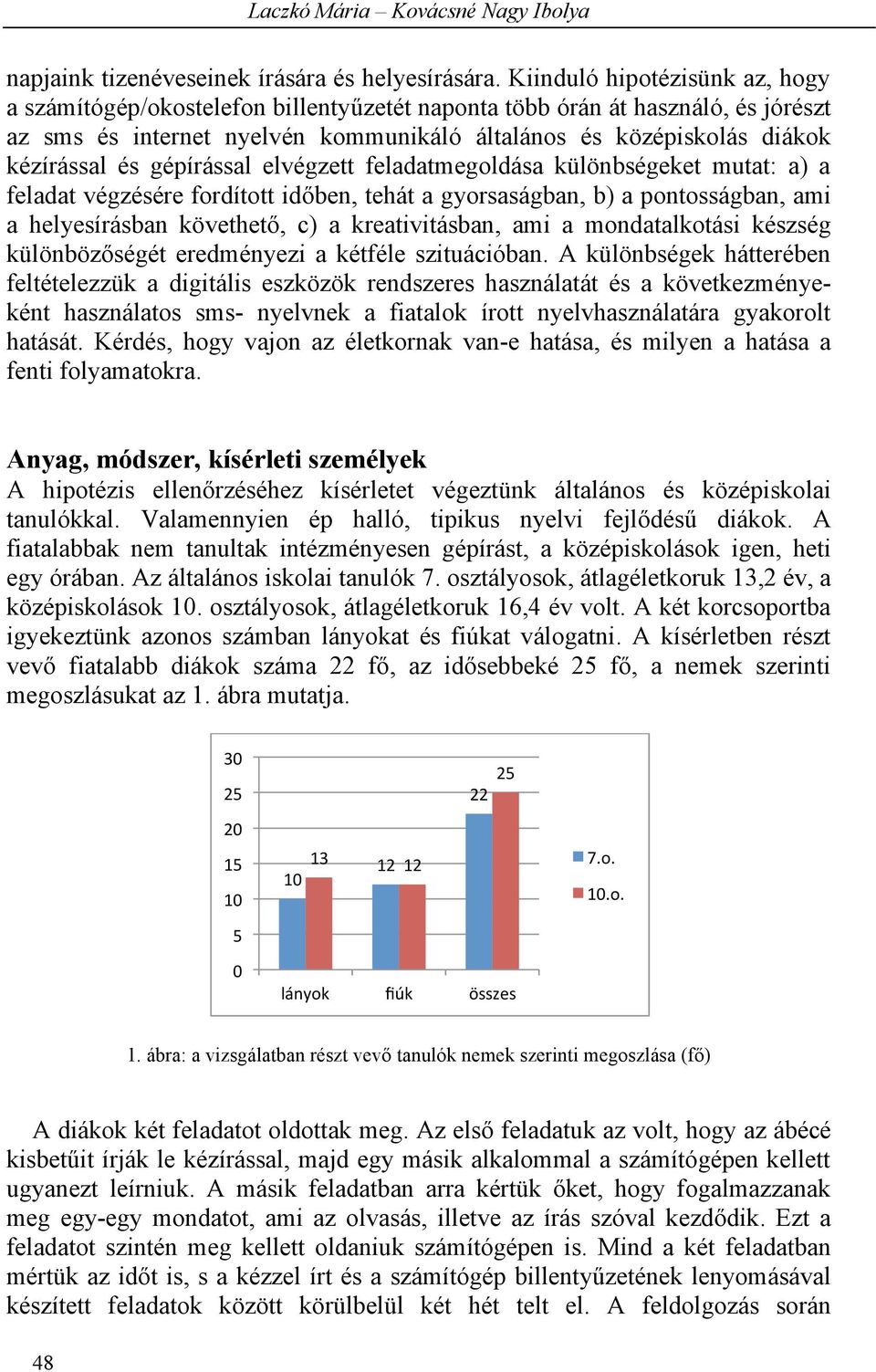 gépírással elvégzett feladatmegoldása különbségeket mutat: a) a feladat végzésére fordított időben, tehát a gyorsaságban, b) a pontosságban, ami a helyesírásban követhető, c) a kreativitásban, ami a