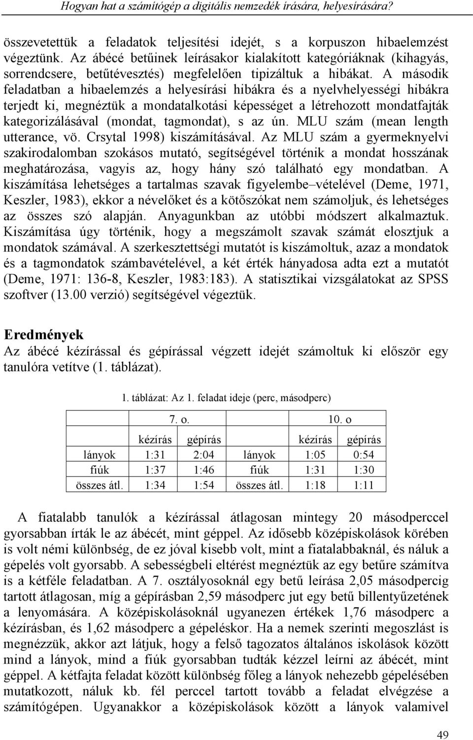 A második feladatban a hibaelemzés a helyesírási hibákra és a nyelvhelyességi hibákra terjedt ki, megnéztük a mondatalkotási képességet a létrehozott mondatfajták kategorizálásával (mondat,