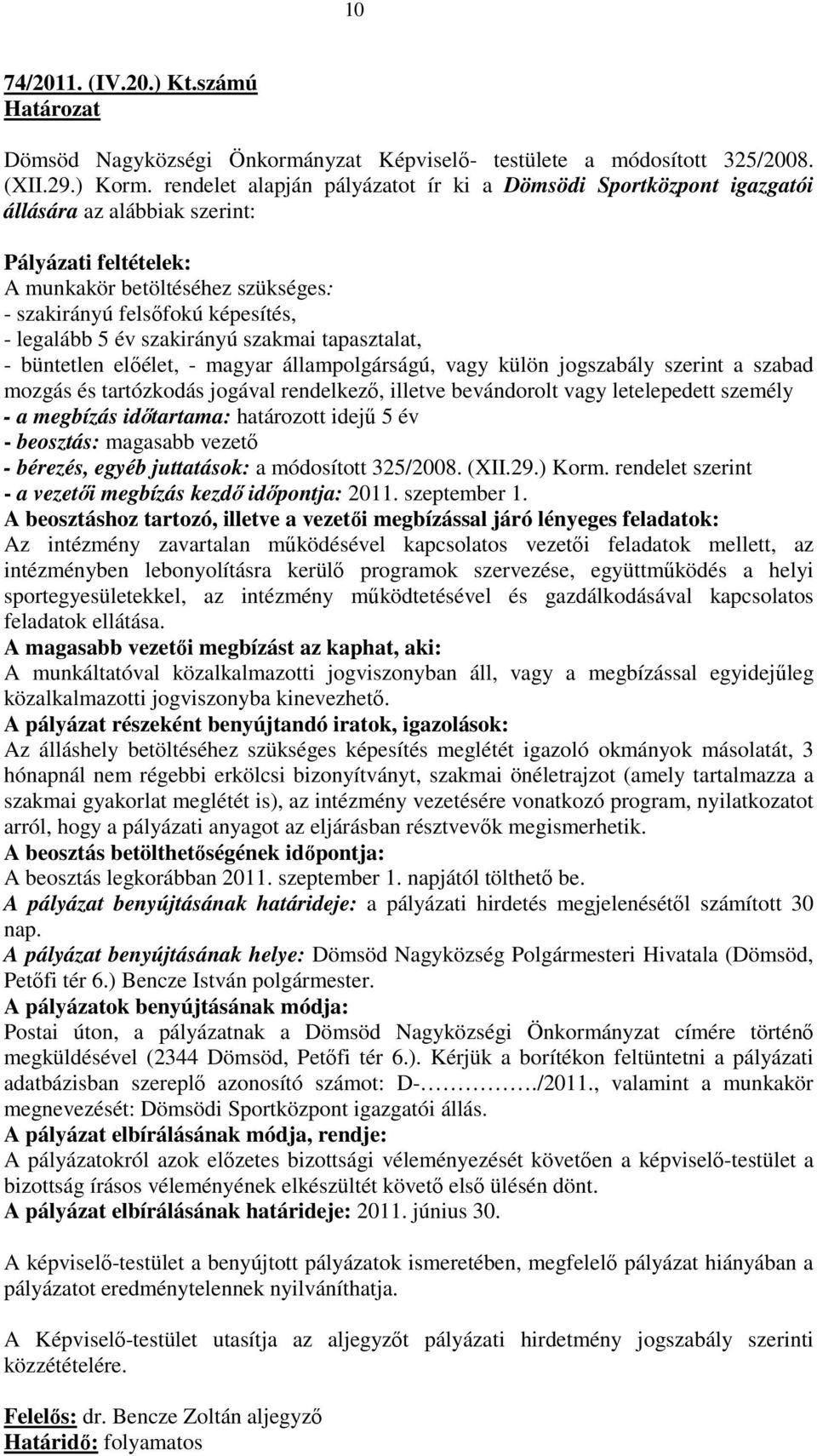 5 év szakirányú szakmai tapasztalat, - büntetlen elıélet, - magyar állampolgárságú, vagy külön jogszabály szerint a szabad mozgás és tartózkodás jogával rendelkezı, illetve bevándorolt vagy