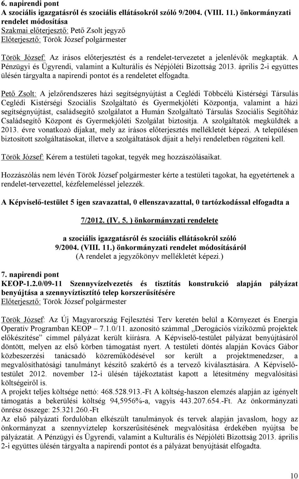 A Pénzügyi és Ügyrendi, valamint a Kulturális és Népjóléti Bizottság 2013. április 2-i együttes ülésén tárgyalta a napirendi pontot és a rendeletet elfogadta.