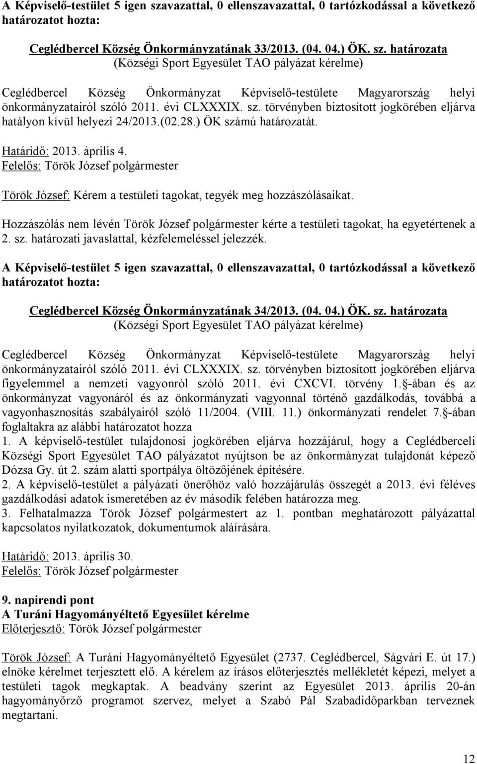 ló 2011. évi CLXXXIX. sz. törvényben biztosított jogkörében eljárva hatályon kívül helyezi 24/2013.(02.28.) ÖK számú határozatát. Határidő: 2013. április 4.