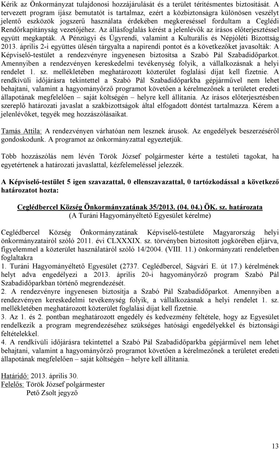 vezetőjéhez. Az állásfoglalás kérést a jelenlévők az írásos előterjesztéssel együtt megkapták. A Pénzügyi és Ügyrendi, valamint a Kulturális és Népjóléti Bizottság 2013.