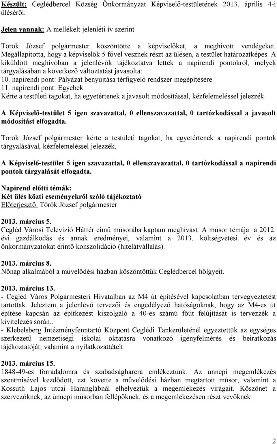 Megállapította, hogy a képviselők 5 fővel vesznek részt az ülésen, a testület határozatképes.