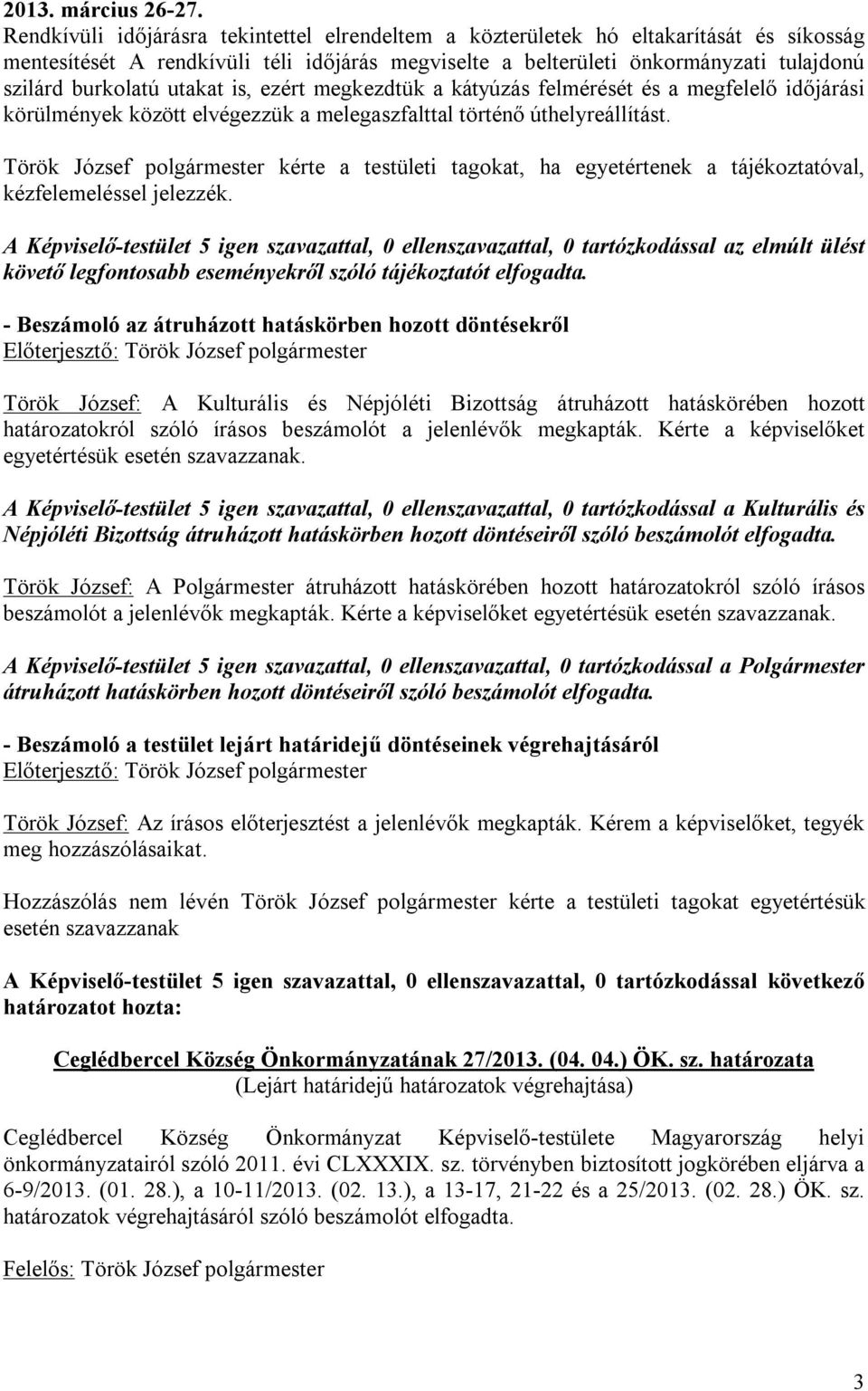 utakat is, ezért megkezdtük a kátyúzás felmérését és a megfelelő időjárási körülmények között elvégezzük a melegaszfalttal történő úthelyreállítást.