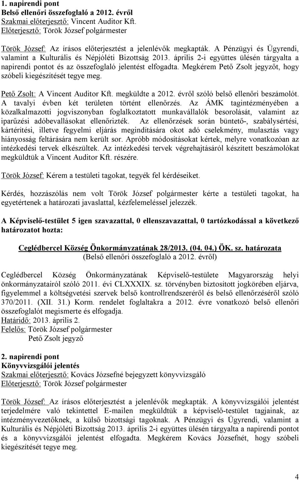 Megkérem Pető Zsolt jegyzőt, hogy szóbeli kiegészítését tegye meg. Pető Zsolt: A Vincent Auditor Kft. megküldte a 2012. évről szóló belső ellenőri beszámolót.