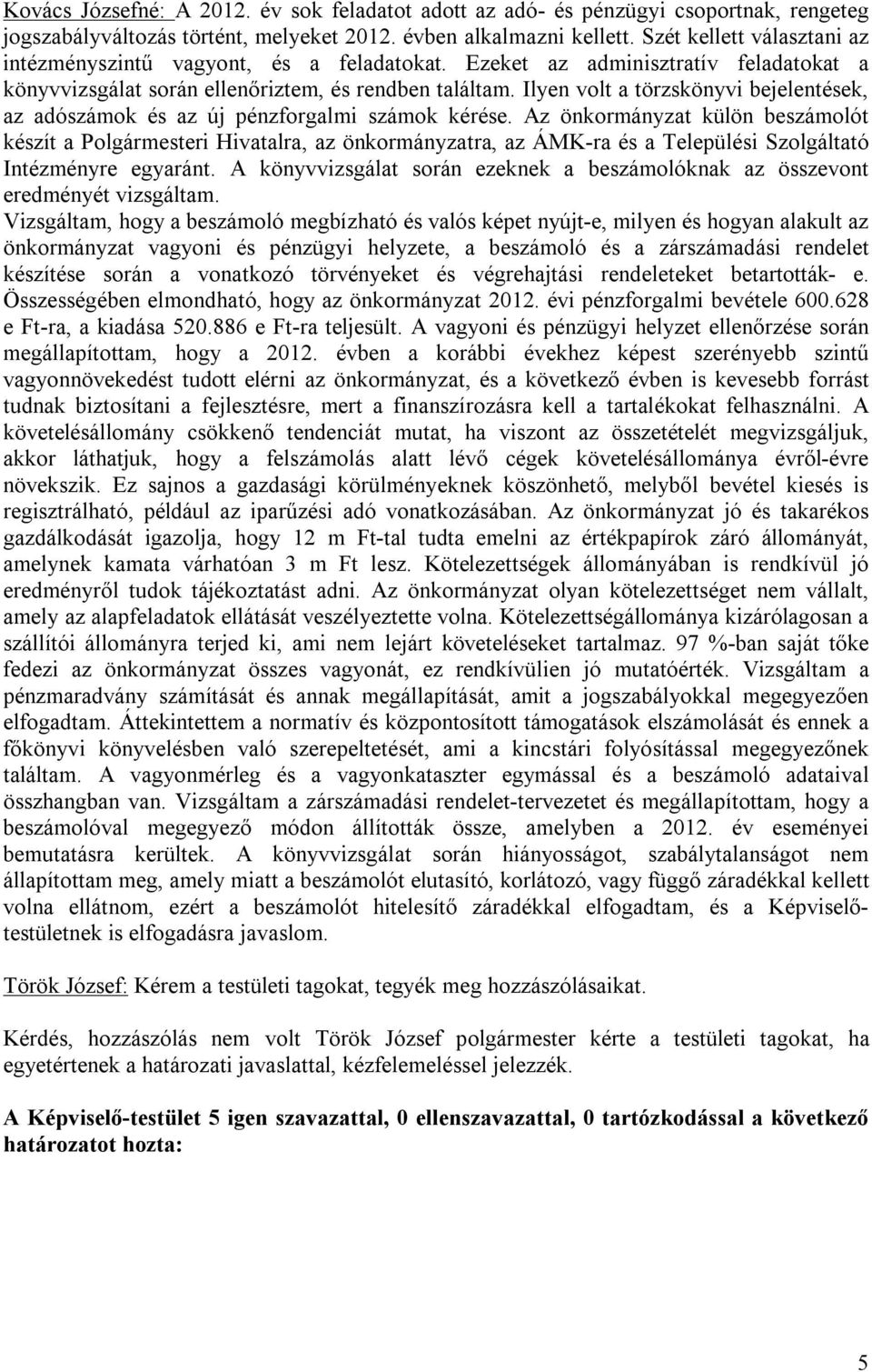 Ilyen volt a törzskönyvi bejelentések, az adószámok és az új pénzforgalmi számok kérése.