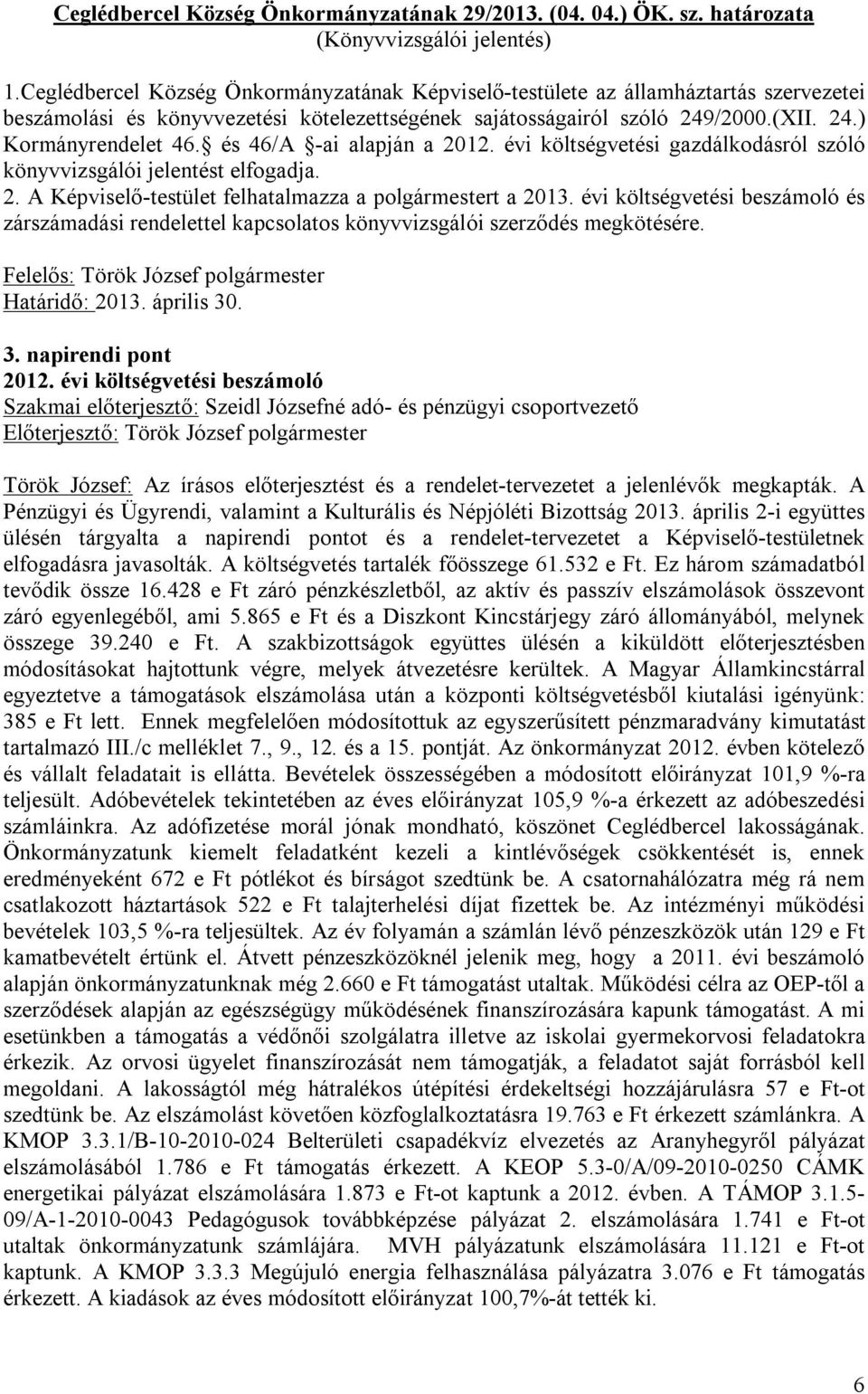 és 46/A -ai alapján a 2012. évi költségvetési gazdálkodásról szóló könyvvizsgálói jelentést elfogadja. 2. A Képviselő-testület felhatalmazza a polgármestert a 2013.