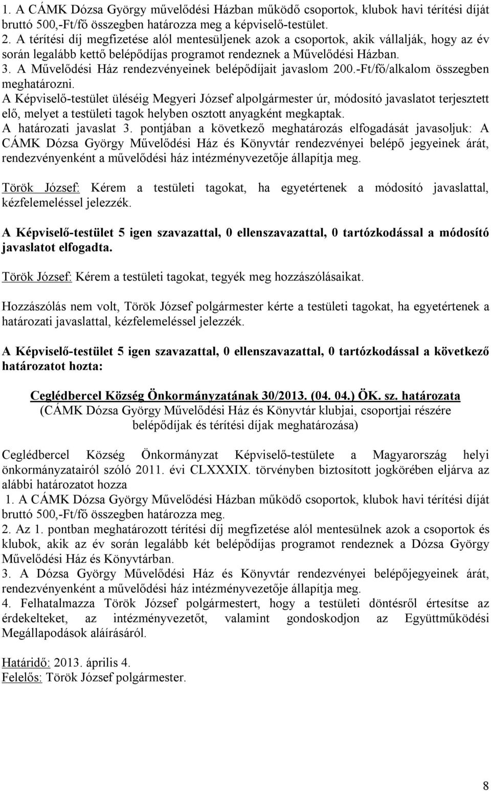 A Művelődési Ház rendezvényeinek belépődíjait javaslom 200.-Ft/fő/alkalom összegben meghatározni.