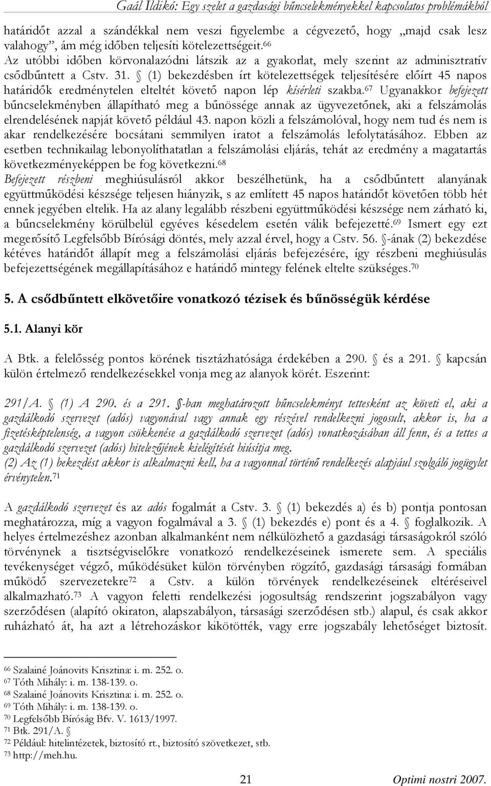 (1) bekezdésben írt kötelezettségek teljesítésére előírt 45 napos határidők eredménytelen elteltét követő napon lép kísérleti szakba.