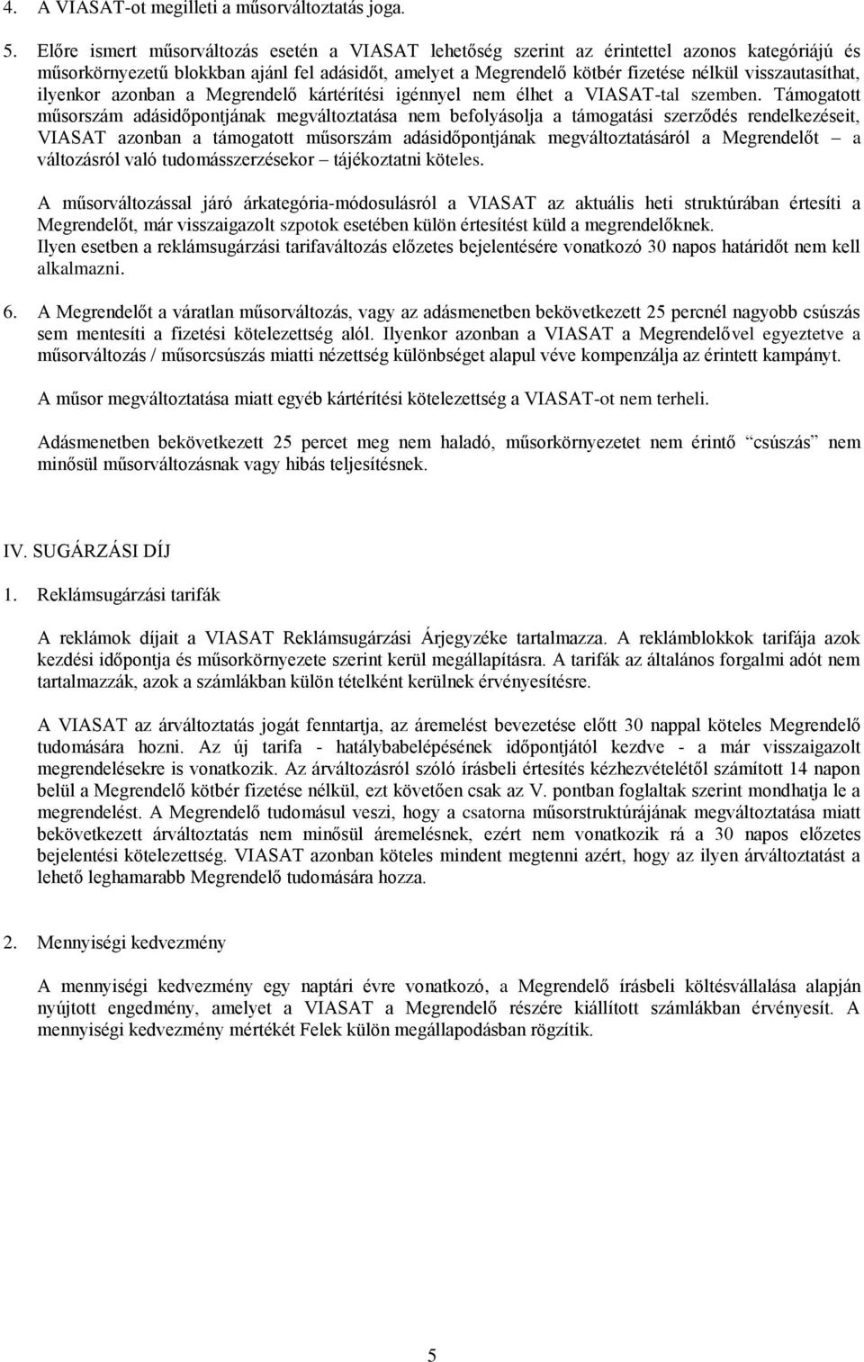 visszautasíthat, ilyenkor azonban a Megrendelő kártérítési igénnyel nem élhet a VIASAT-tal szemben.