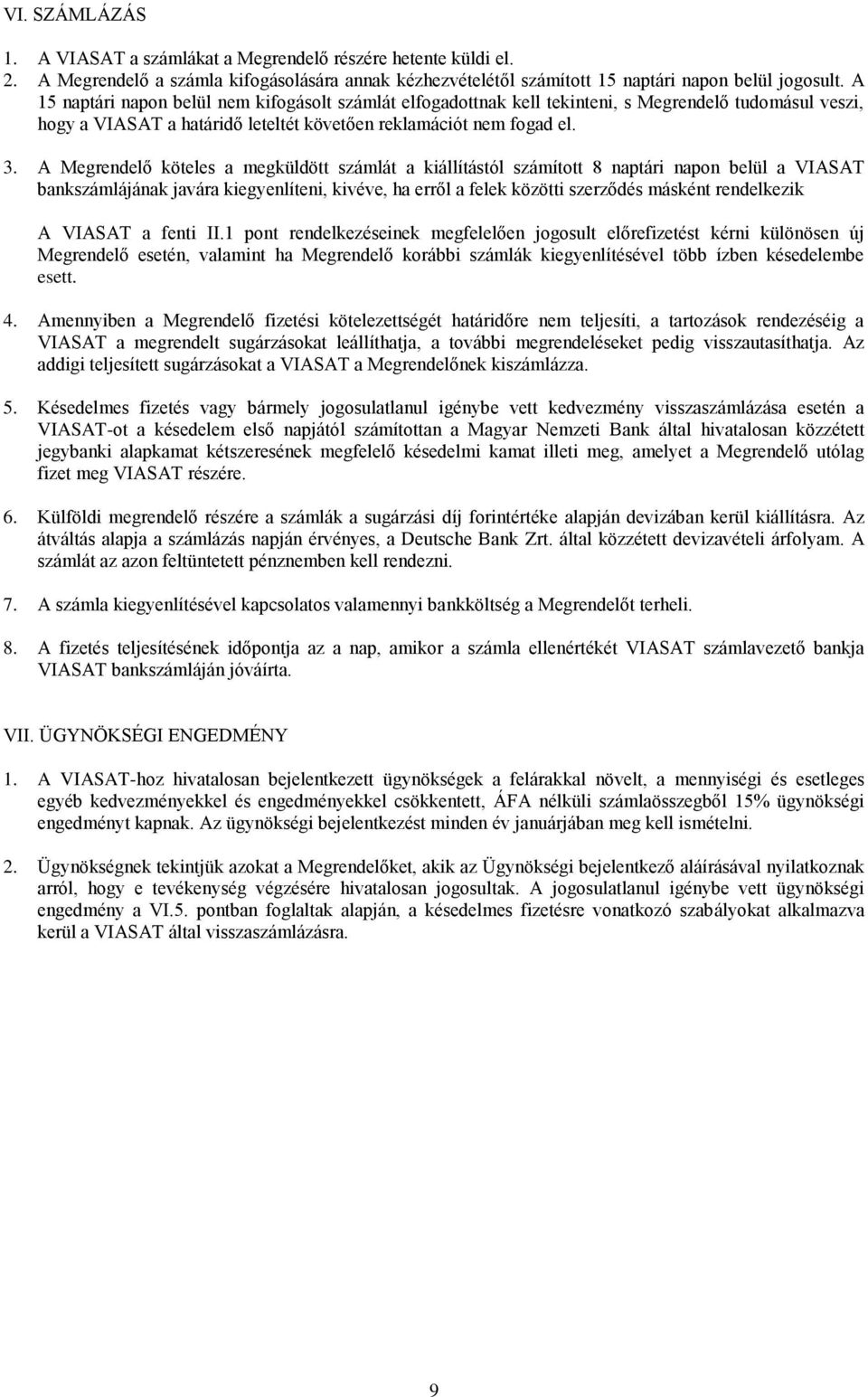 A Megrendelő köteles a megküldött számlát a kiállítástól számított 8 naptári napon belül a VIASAT bankszámlájának javára kiegyenlíteni, kivéve, ha erről a felek közötti szerződés másként rendelkezik