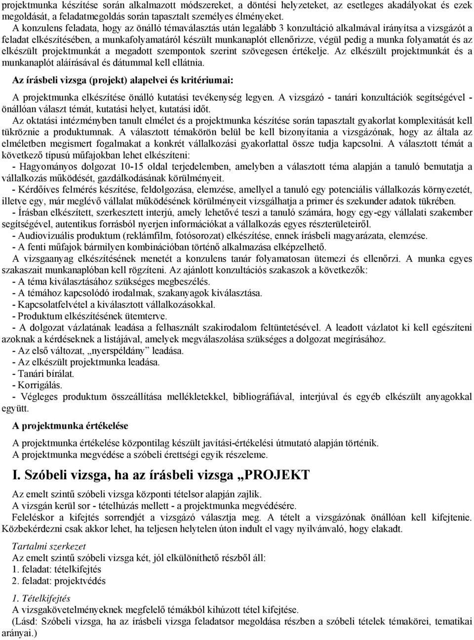 pedig a munka folyamatát és az elkészült projektmunkát a megadott szempontok szerint szövegesen értékelje. Az elkészült projektmunkát és a munkanaplót aláírásával és dátummal kell ellátnia.