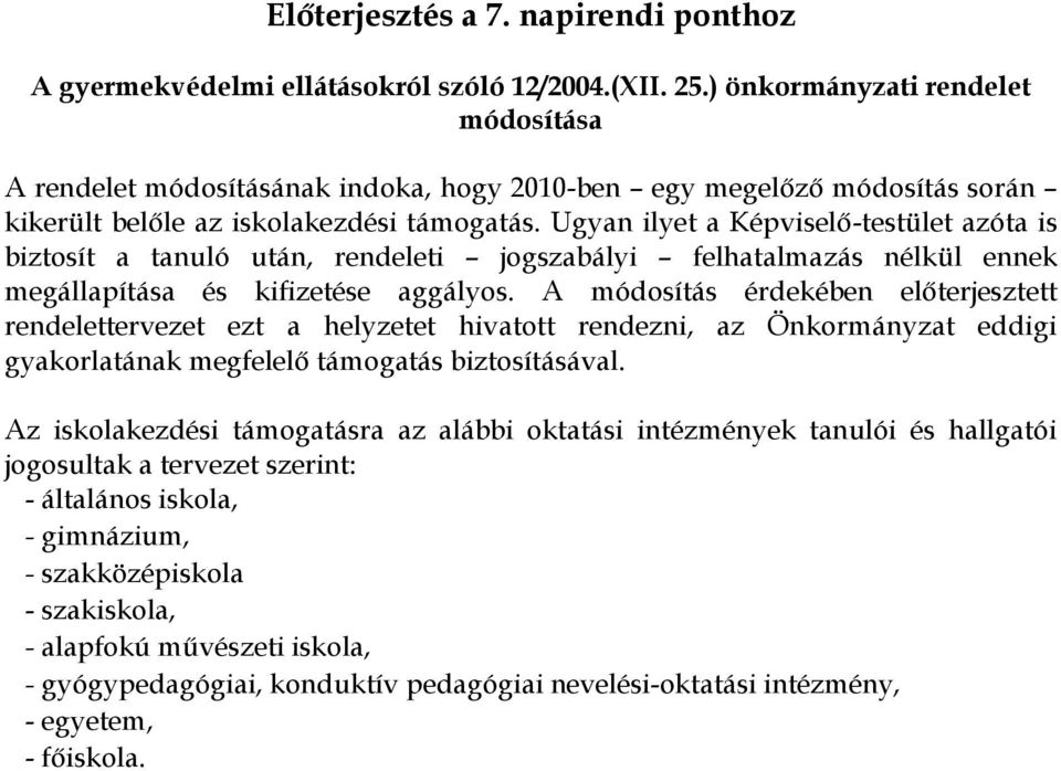 Ugyan ilyet a Képviselő-testület azóta is biztosít a tanuló után, rendeleti jogszabályi felhatalmazás nélkül ennek megállapítása és kifizetése aggályos.