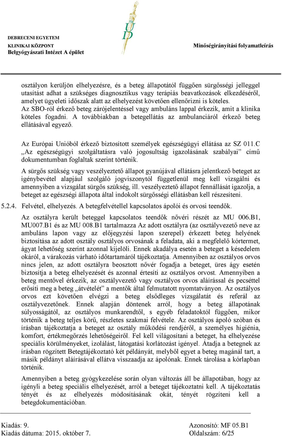 A továbbiakban a betegellátás az ambulanciáról érkező beteg ellátásával egyező. Az Európai Unióból érkező biztosított személyek egészségügyi ellátása az SZ 011.