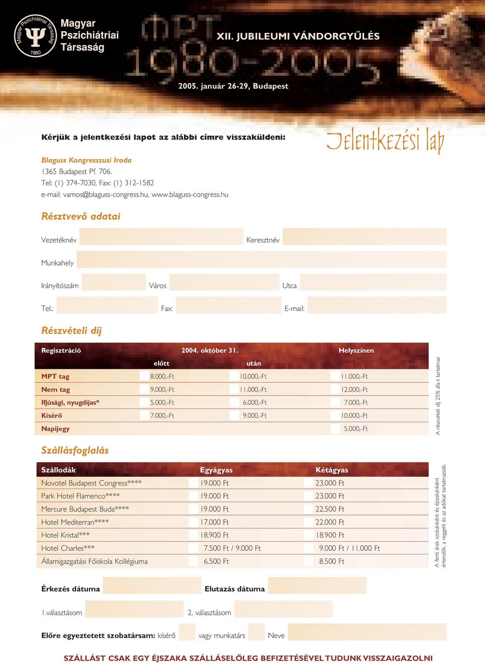 : Fax: E-mail: Részvételi díj Regisztráció 2004. október 31. Helyszínen elôtt után MPT tag 8.000,-Ft 10.000,-Ft 11.000,-Ft Nem tag 9.000,-Ft 11.000,-Ft 12.000,-Ft Ifjúsági, nyugdíjas* 5.000,-Ft 6.