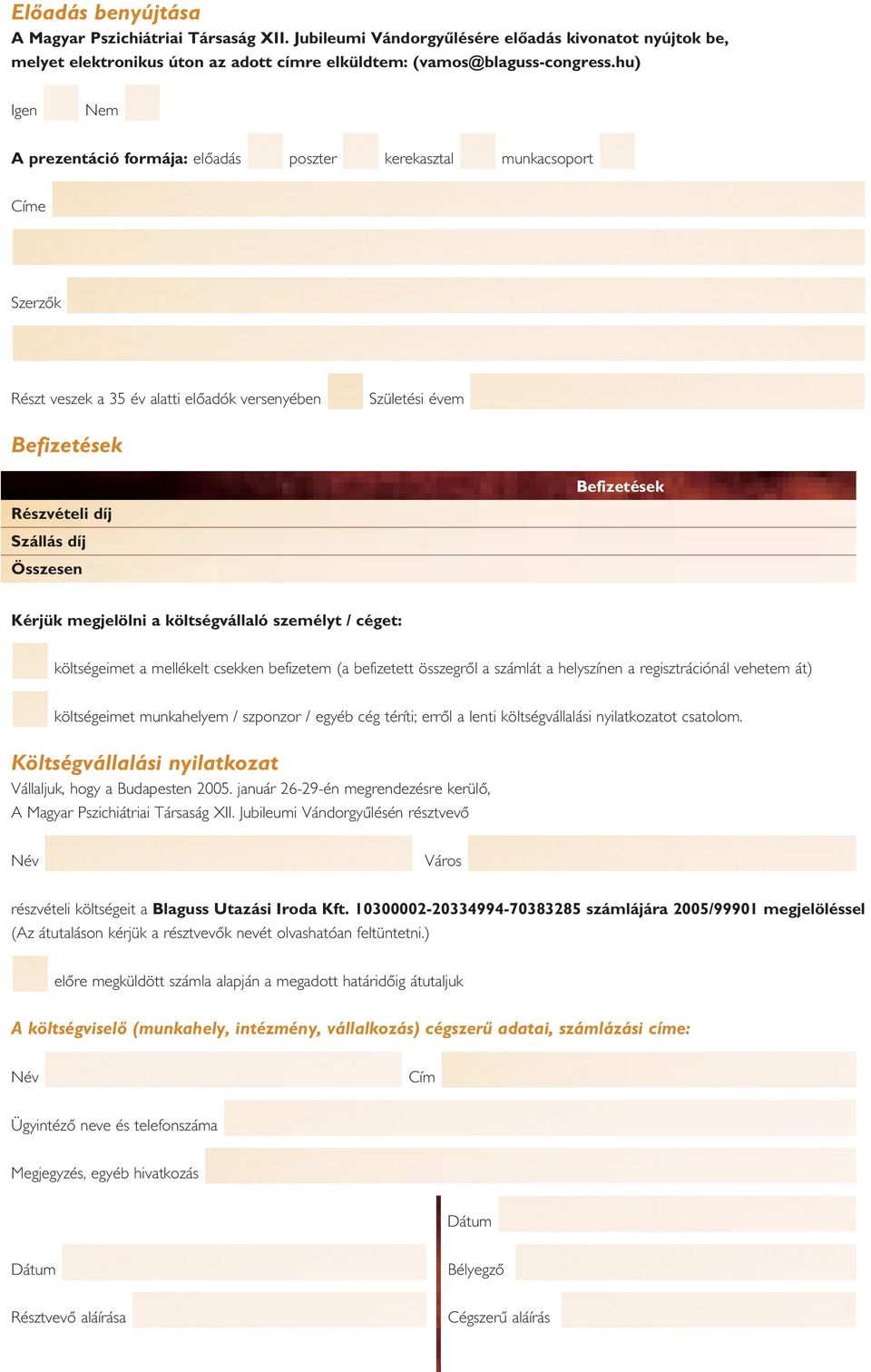 díj Összesen Kérjük megjelölni a költségvállaló személyt / céget: költségeimet a mellékelt csekken befizetem (a befizetett összegrôl a számlát a helyszínen a regisztrációnál vehetem át) költségeimet