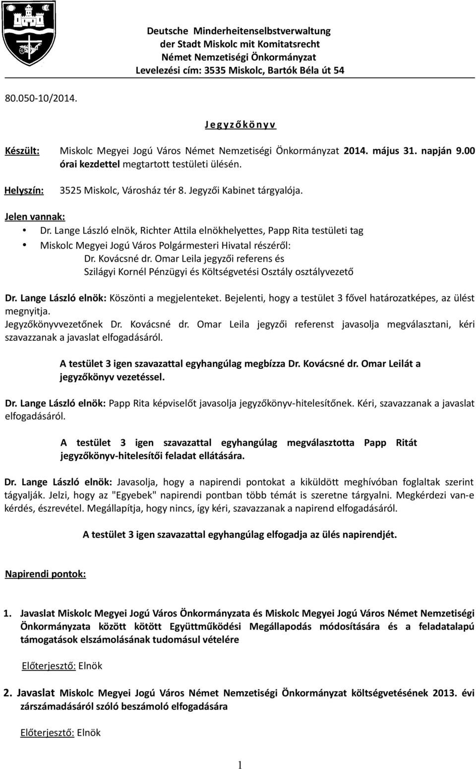 Jegyzői Kabinet tárgyalója. Jelen vannak: Dr. Lange László elnök, Richter Attila elnökhelyettes, Papp Rita testületi tag Miskolc Megyei Jogú Város Polgármesteri Hivatal részéről: Dr. Kovácsné dr.