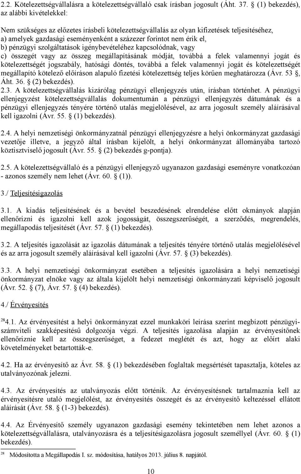 el, b) pénzügyi szolgáltatások igénybevételéhez kapcsolódnak, vagy c) összegét vagy az összeg megállapításának módját, továbbá a felek valamennyi jogát és kötelezettségét jogszabály, hatósági döntés,