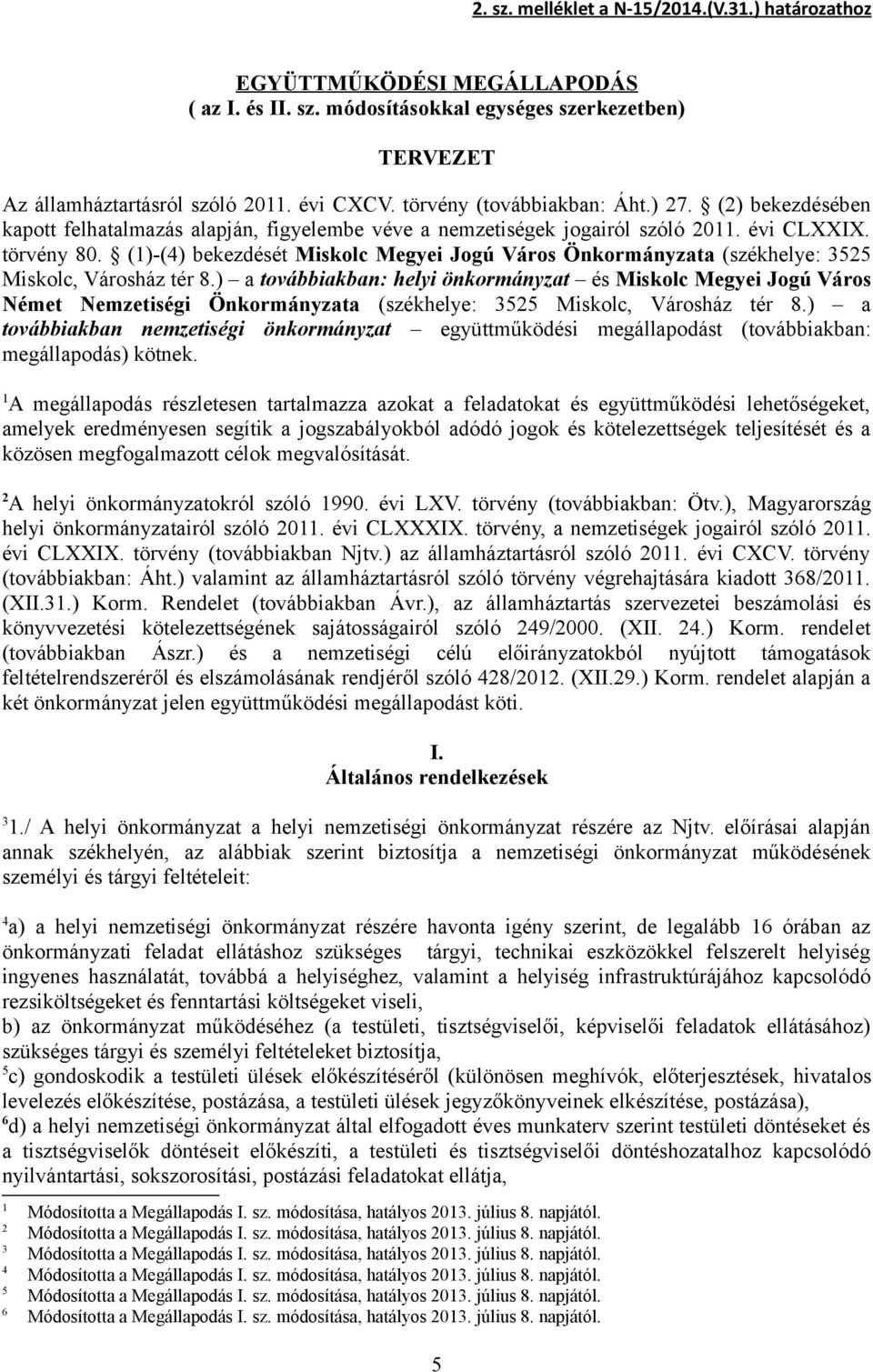 (1)-(4) bekezdését Miskolc Megyei Jogú Város Önkormányzata (székhelye: 3525 Miskolc, Városház tér 8.