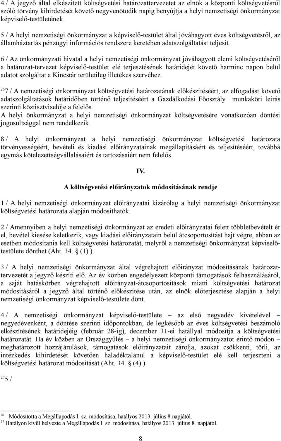 / A helyi nemzetiségi önkormányzat a képviselő-testület által jóváhagyott éves költségvetésről, az államháztartás pénzügyi információs rendszere keretében adatszolgáltatást teljesít. 6.