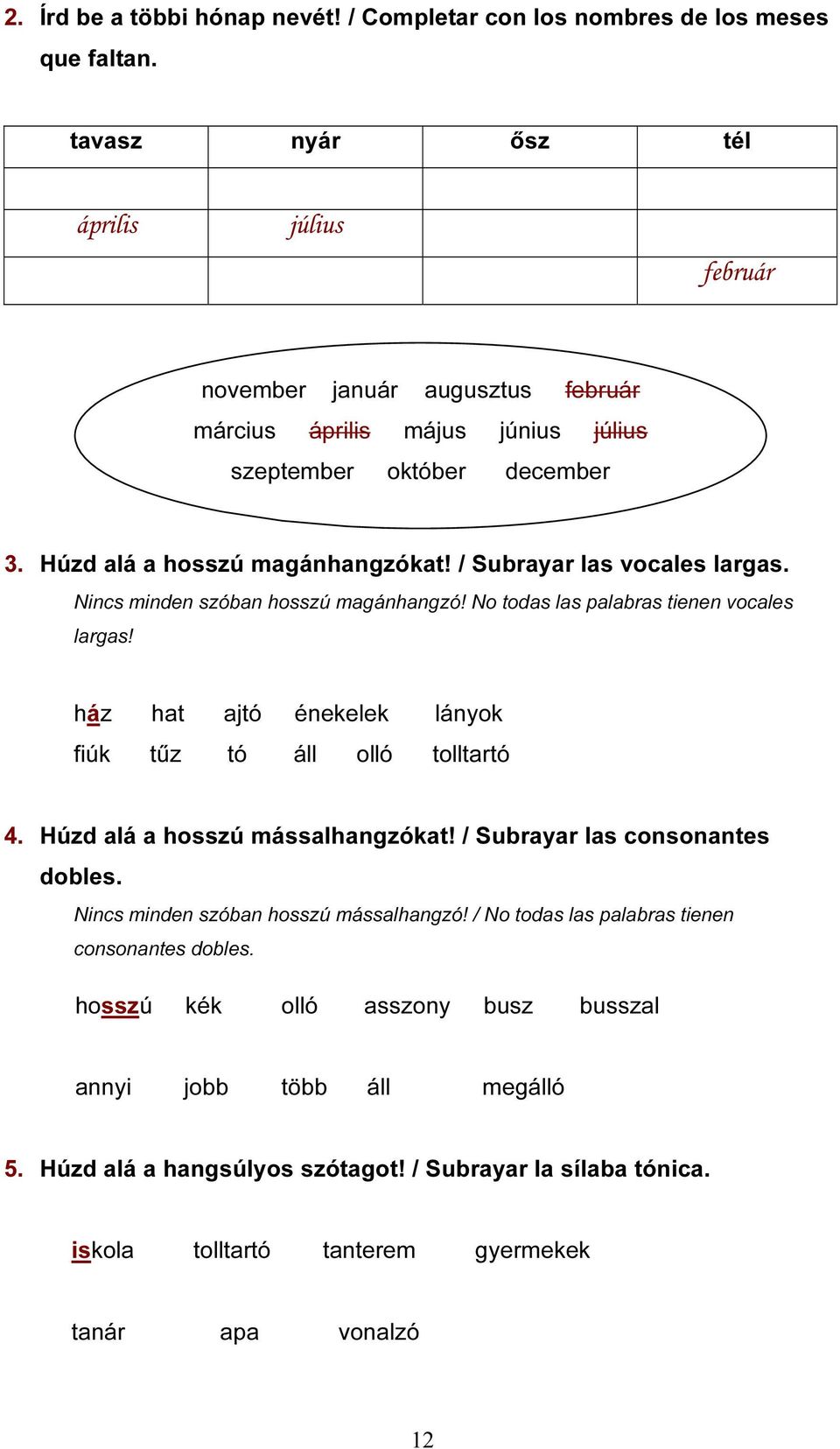 / Subrayar las vocales largas. Nincs minden szóban hosszú magánhangzó! No todas las palabras tienen vocales largas! ház hat ajtó énekelek lányok fiúk tűz tó áll olló tolltartó 4.